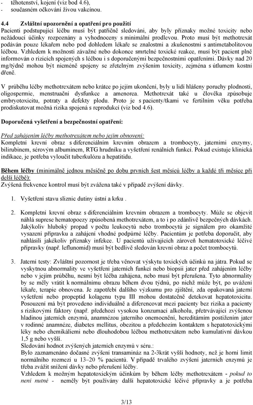 4 Zvláštní upozornění a opatření pro použití Pacienti podstupující léčbu musí být patřičně sledováni, aby byly příznaky možné toxicity nebo nežádoucí účinky rozpoznány a vyhodnoceny s minimální