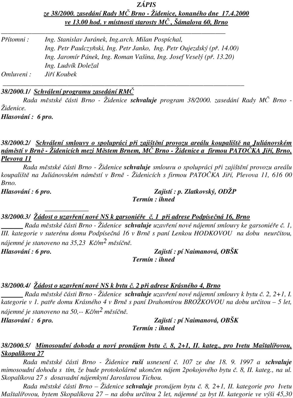 1/ Schválení programu zasedání RMČ Rada městské části Brno - Židenice schvaluje program 38/2000.