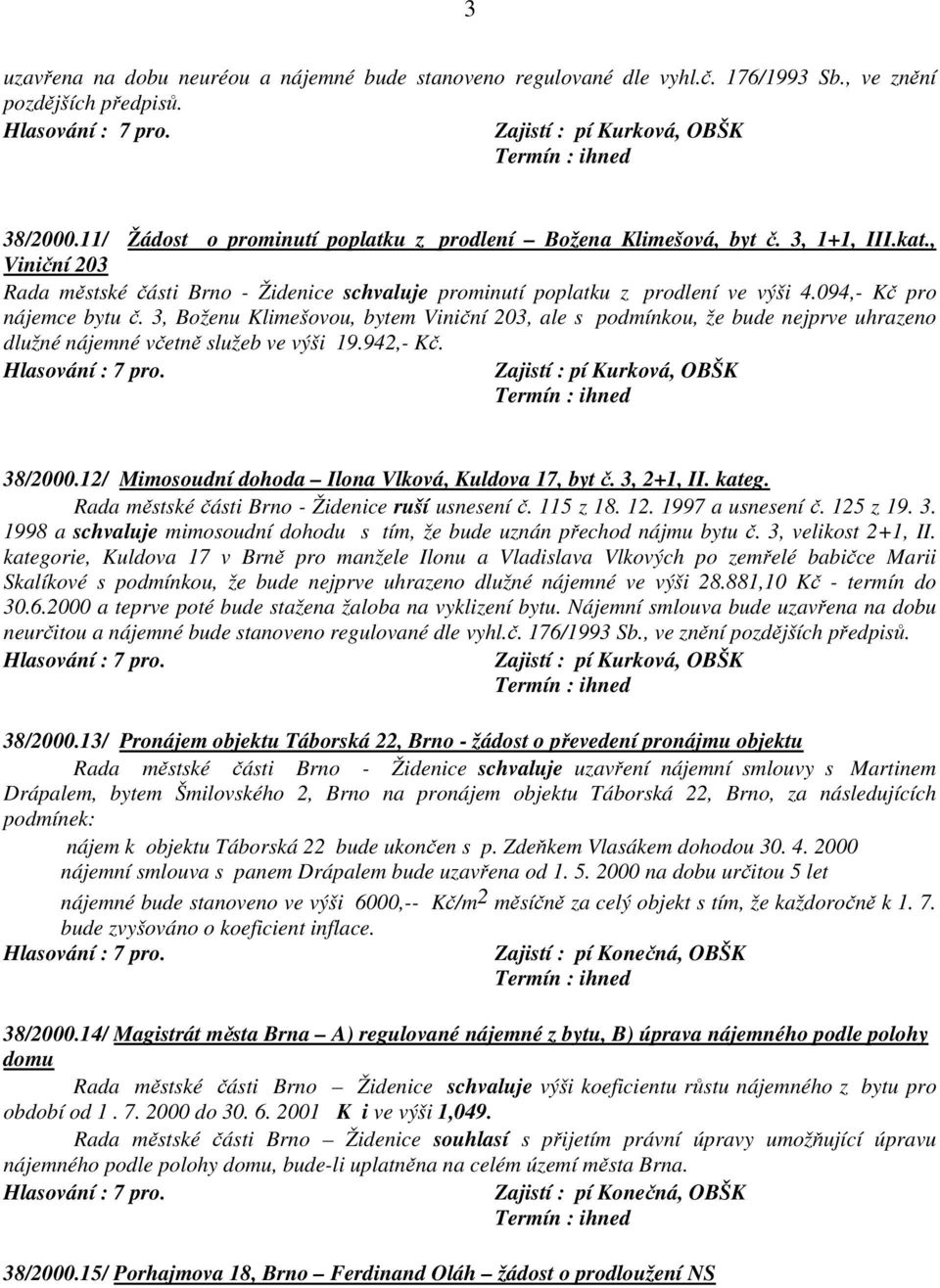 3, Boženu Klimešovou, bytem Viniční 203, ale s podmínkou, že bude nejprve uhrazeno dlužné nájemné včetně služeb ve výši 19.942,- Kč. 38/2000.12/ Mimosoudní dohoda Ilona Vlková, Kuldova 17, byt č.