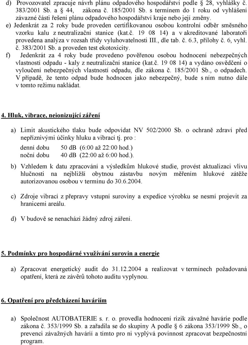 e) Jedenkrát za 2 roky bude proveden certifikovanou osobou kontrolní odběr směsného vzorku kalu z neutralizačn