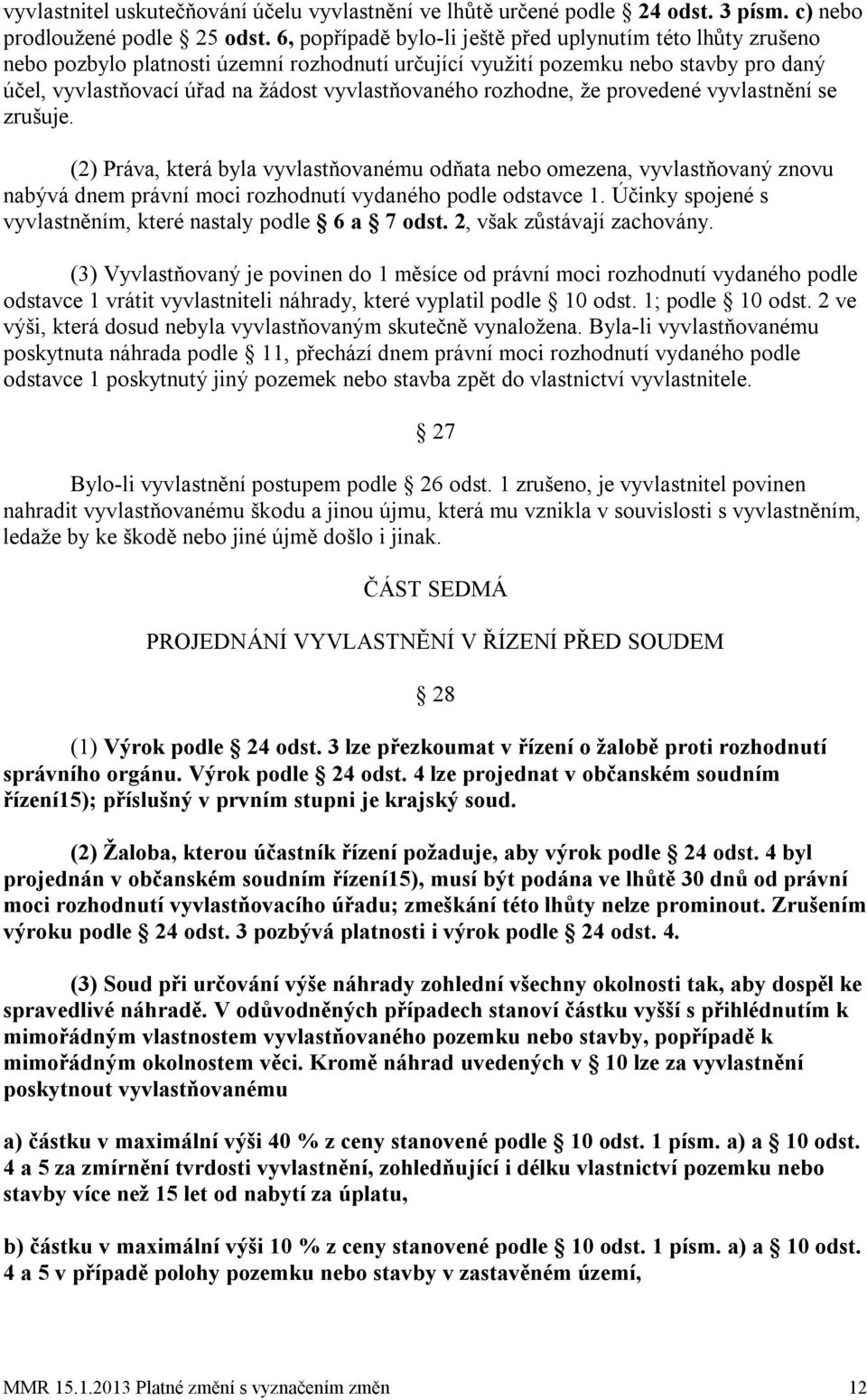 rozhodne, že provedené vyvlastnění se zrušuje. (2) Práva, která byla vyvlastňovanému odňata nebo omezena, vyvlastňovaný znovu nabývá dnem právní moci rozhodnutí vydaného podle odstavce 1.