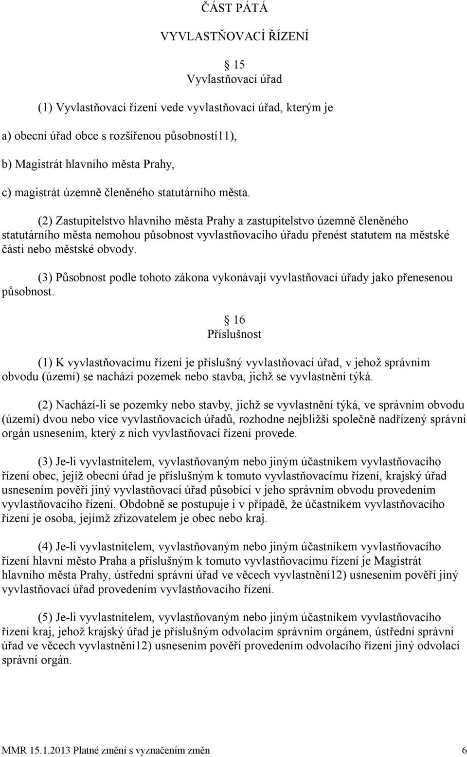 (2) Zastupitelstvo hlavního města Prahy a zastupitelstvo územně členěného statutárního města nemohou působnost vyvlastňovacího úřadu přenést statutem na městské části nebo městské obvody.