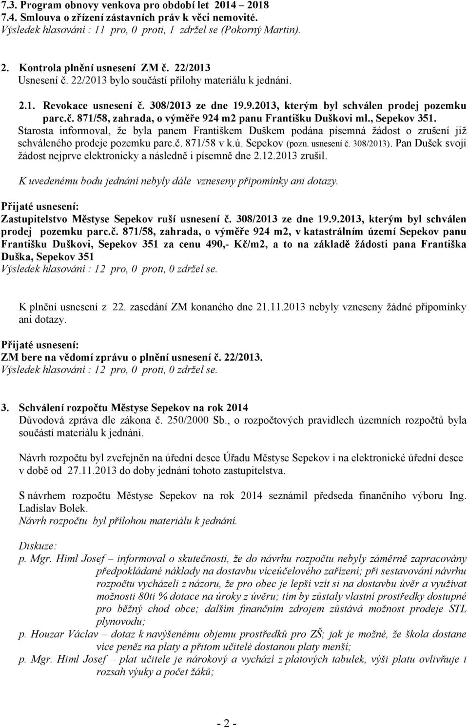 , Sepekov 351. Starosta informoval, že byla panem Františkem Duškem podána písemná žádost o zrušení již schváleného prodeje pozemku parc.č. 871/58 v k.ú. Sepekov (pozn. usnesení č. 308/2013).