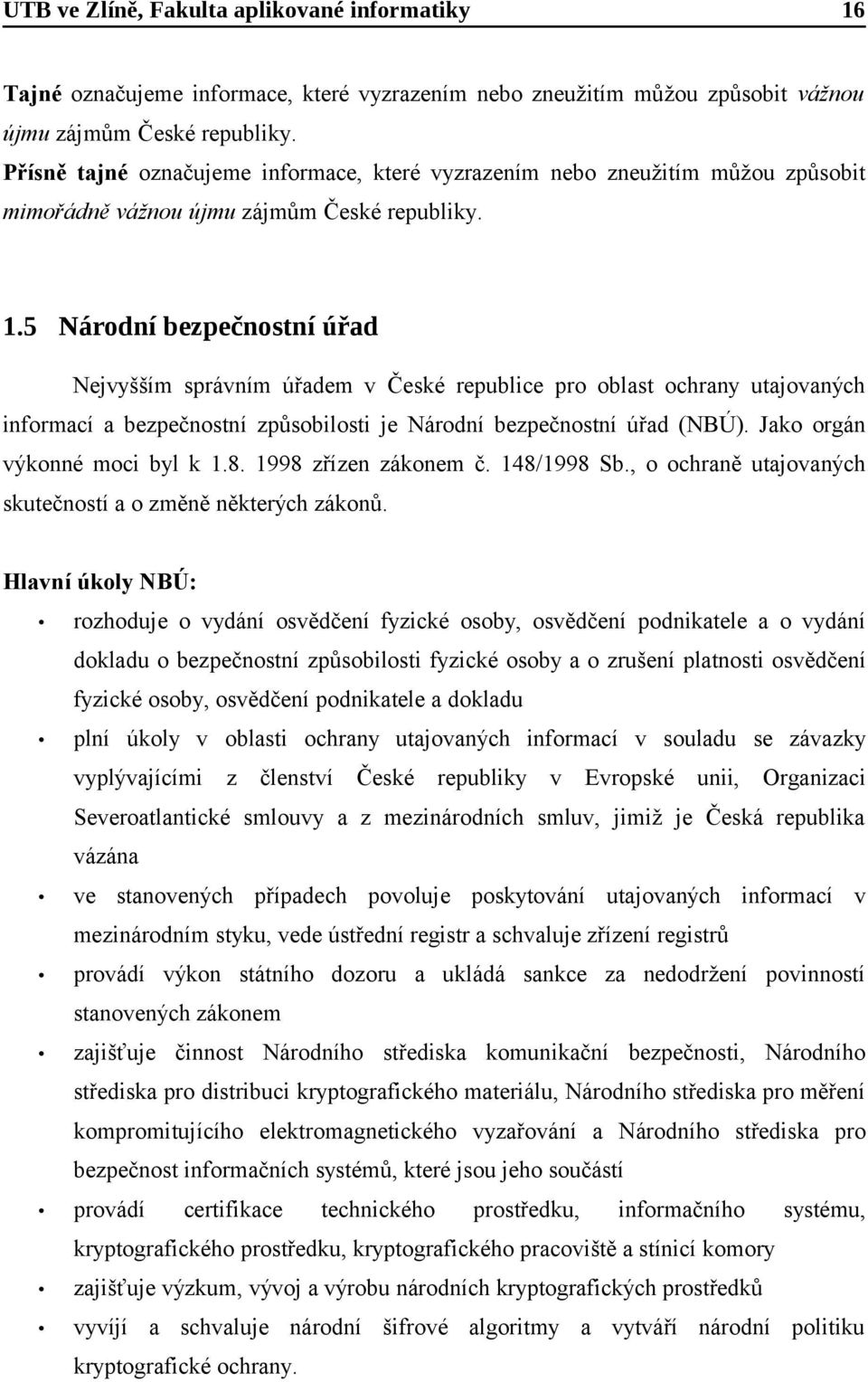 5 Národní bezpečnostní úřad Nejvyšším správním úřadem v České republice pro oblast ochrany utajovaných informací a bezpečnostní způsobilosti je Národní bezpečnostní úřad (NBÚ).