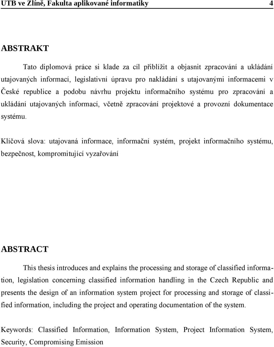 Klíčová slova: utajovaná informace, informační systém, projekt informačního systému, bezpečnost, kompromitující vyzařování ABSTRACT This thesis introduces and explains the processing and storage of