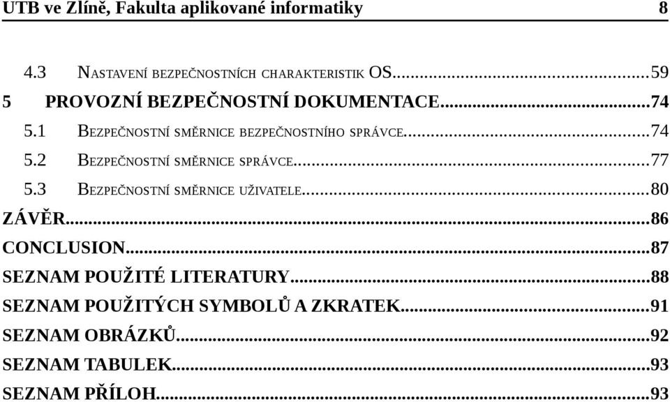 3 BEZPEČNOSTNÍ SMĚRNICE UŽIVATELE...80 ZÁVĚR...86 CONCLUSION...87 SEZNAM POUŽITÉ LITERATURY.