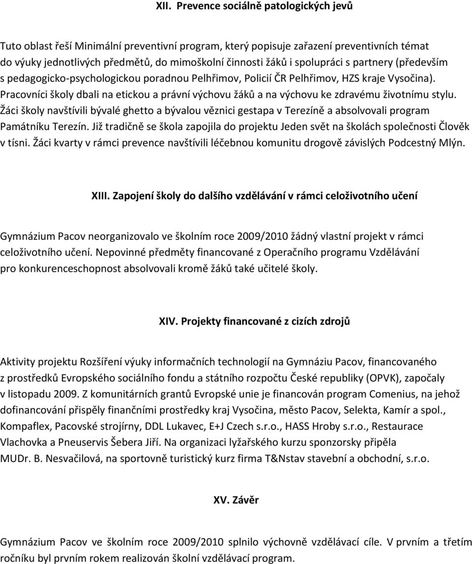 Pracovníci školy dbali na etickou a právní výchovu žáků a na výchovu ke zdravému životnímu stylu.