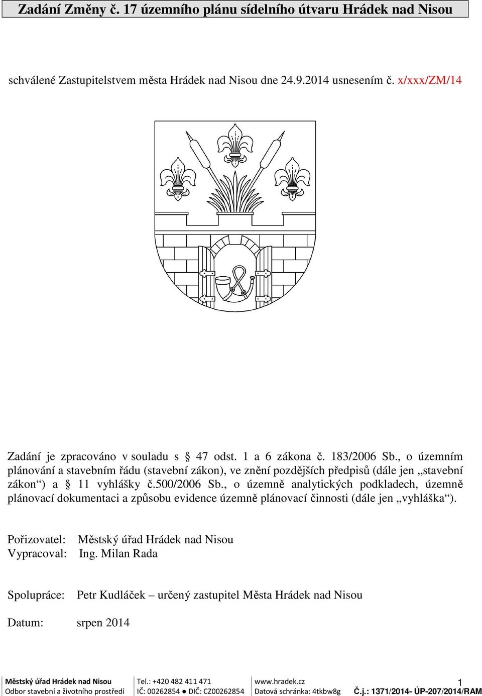 , o územním plánování a stavebním řádu (stavební zákon), ve znění pozdějších předpisů (dále jen stavební zákon ) a 11 vyhlášky č.500/2006 Sb.