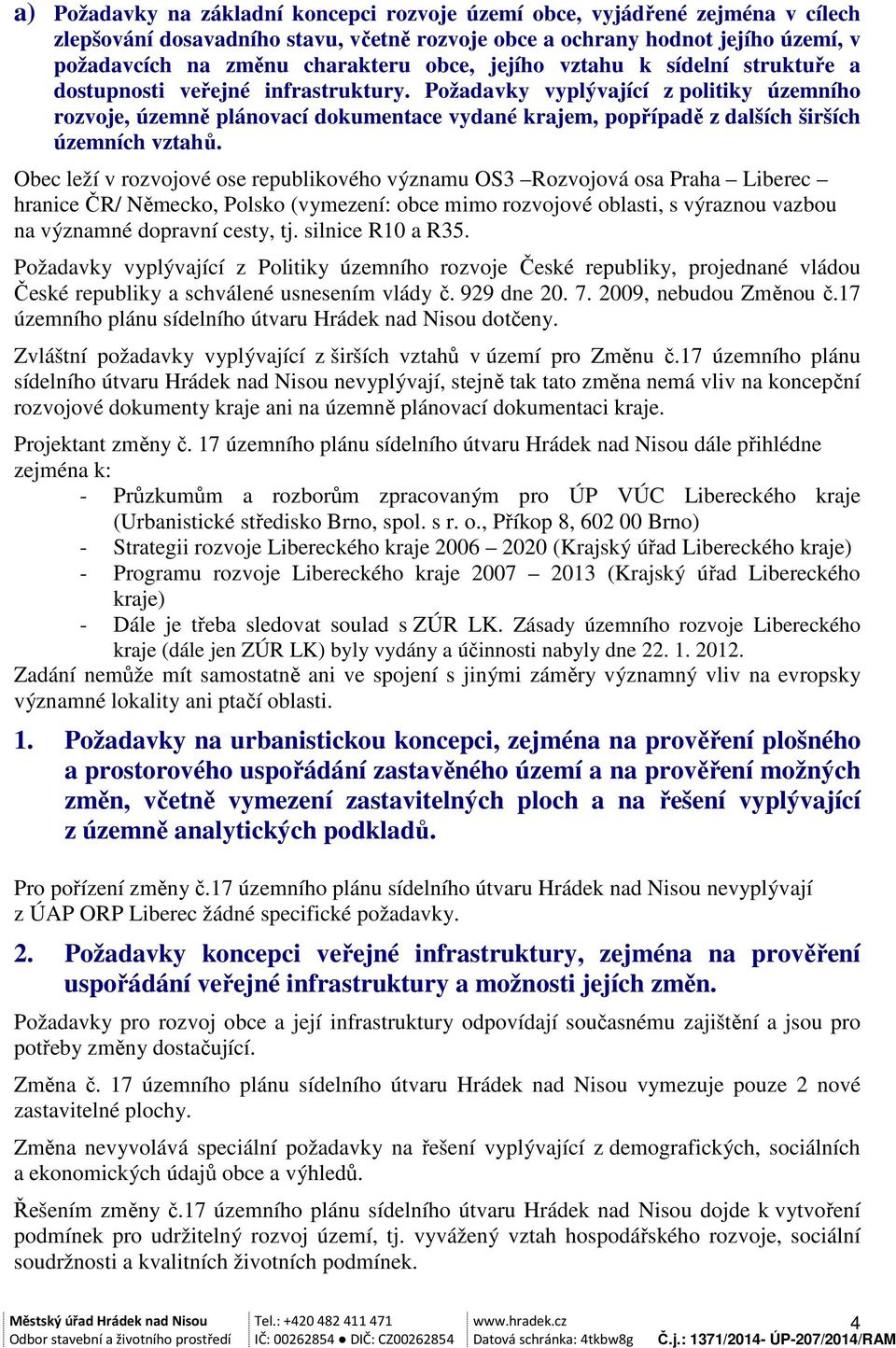 Požadavky vyplývající z politiky územního rozvoje, územně plánovací dokumentace vydané krajem, popřípadě z dalších širších územních vztahů.