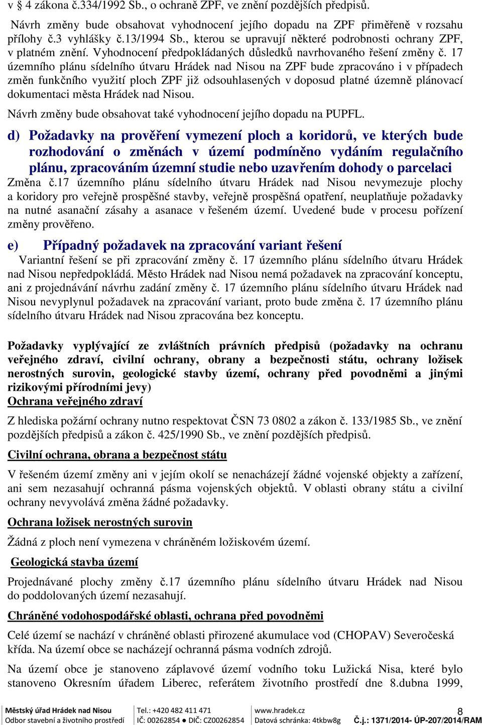 17 územního plánu sídelního útvaru Hrádek nad Nisou na ZPF bude zpracováno i v případech změn funkčního využití ploch ZPF již odsouhlasených v doposud platné územně plánovací dokumentaci města Hrádek