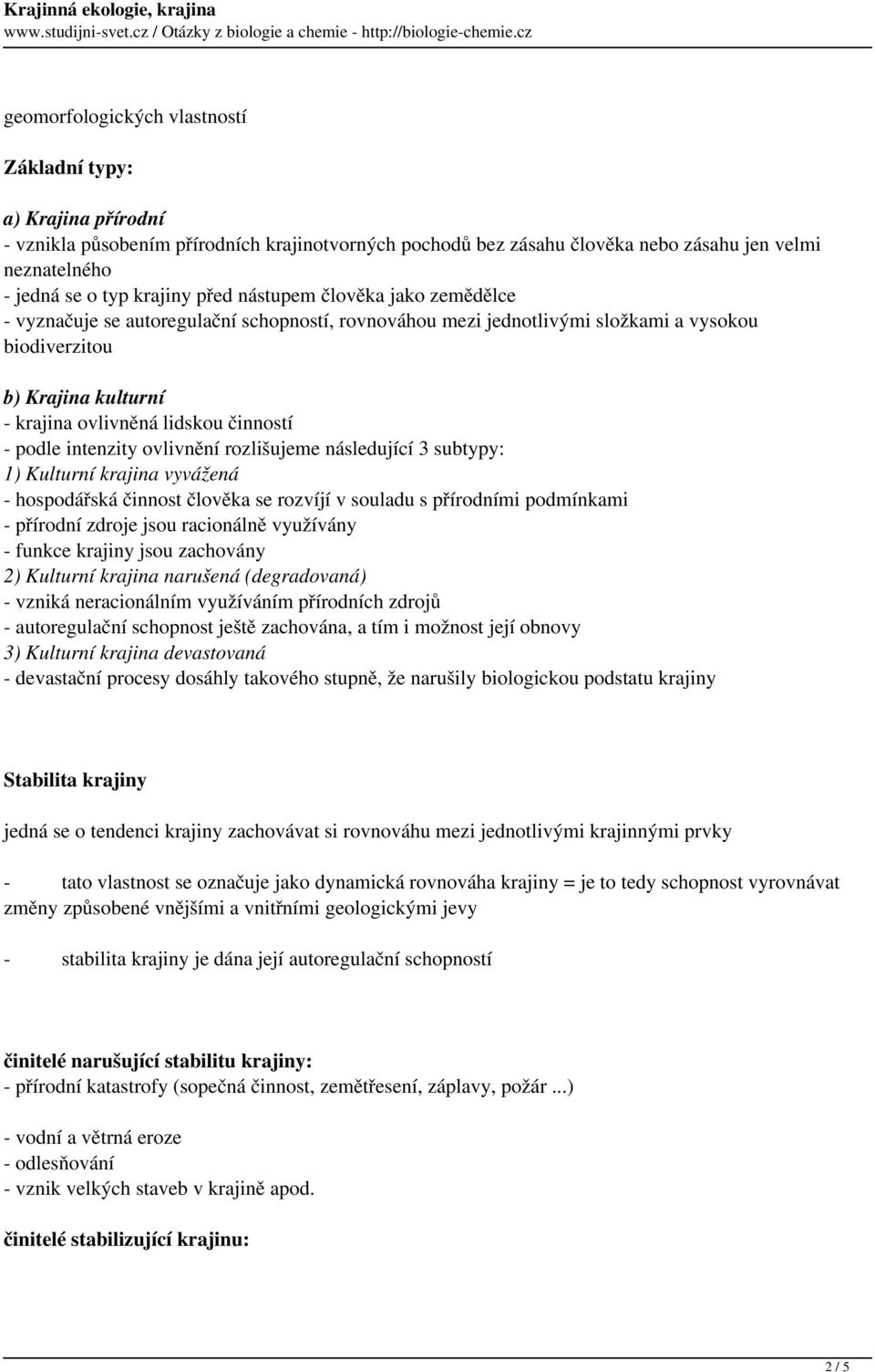 podle intenzity ovlivnění rozlišujeme následující 3 subtypy: 1) Kulturní krajina vyvážená - hospodářská činnost člověka se rozvíjí v souladu s přírodními podmínkami - přírodní zdroje jsou racionálně