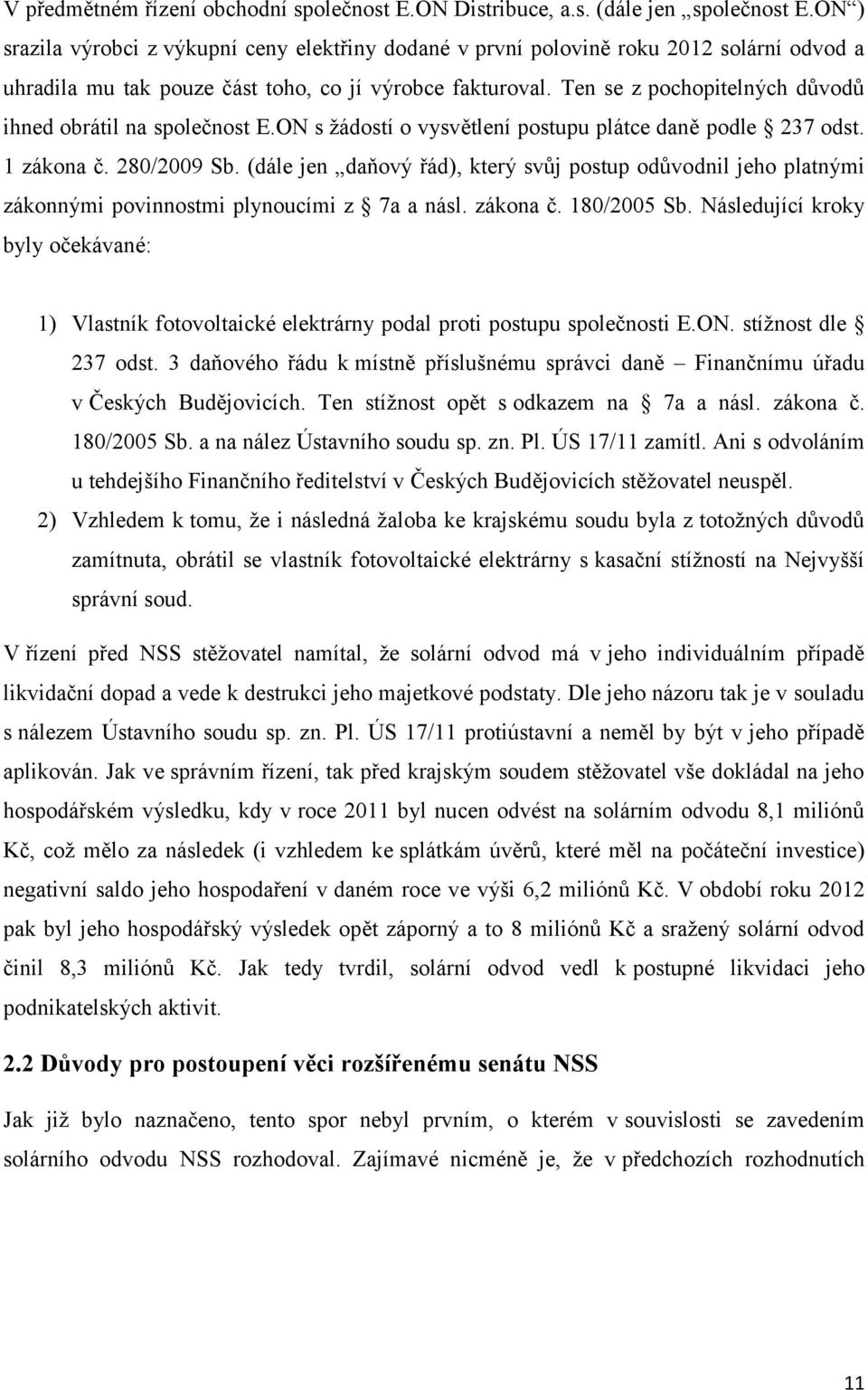 Ten se z pochopitelných důvodů ihned obrátil na společnost E.ON s žádostí o vysvětlení postupu plátce daně podle 237 odst. 1 zákona č. 280/2009 Sb.