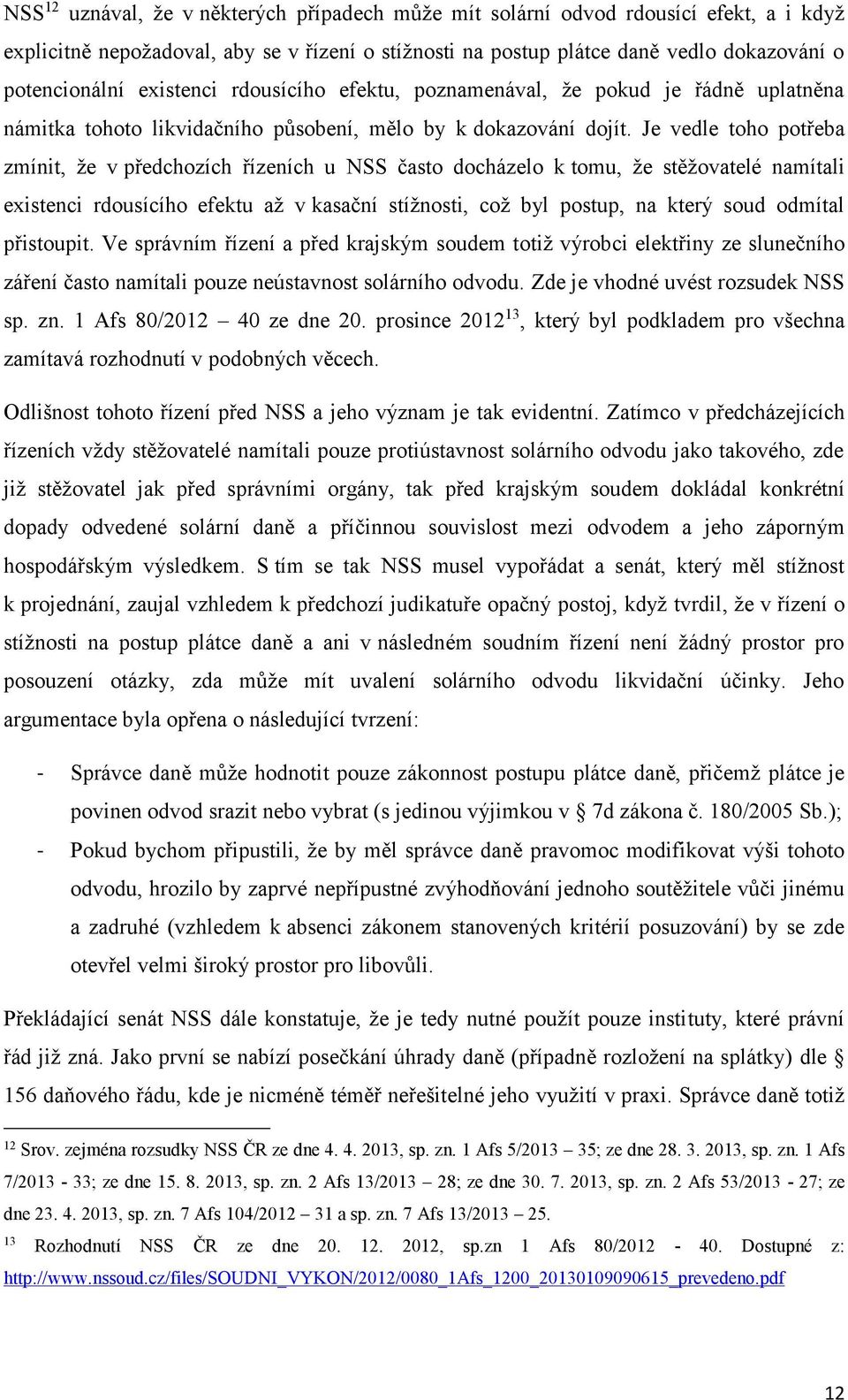 Je vedle toho potřeba zmínit, že v předchozích řízeních u NSS často docházelo k tomu, že stěžovatelé namítali existenci rdousícího efektu až v kasační stížnosti, což byl postup, na který soud odmítal