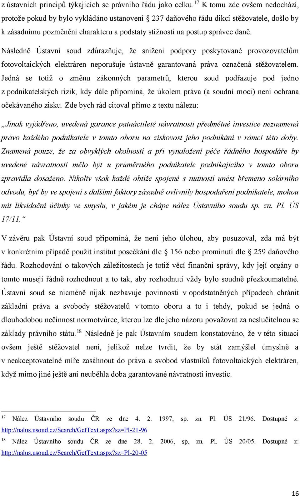 Následně Ústavní soud zdůrazňuje, že snížení podpory poskytované provozovatelům fotovoltaických elektráren neporušuje ústavně garantovaná práva označená stěžovatelem.