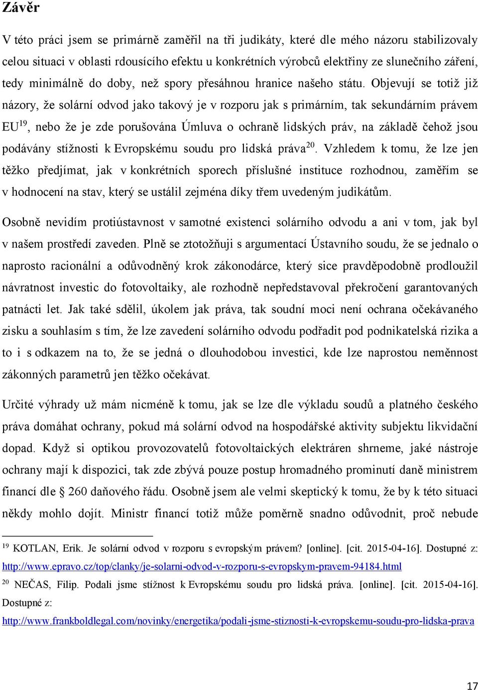 Objevují se totiž již názory, že solární odvod jako takový je v rozporu jak s primárním, tak sekundárním právem EU 19, nebo že je zde porušována Úmluva o ochraně lidských práv, na základě čehož jsou