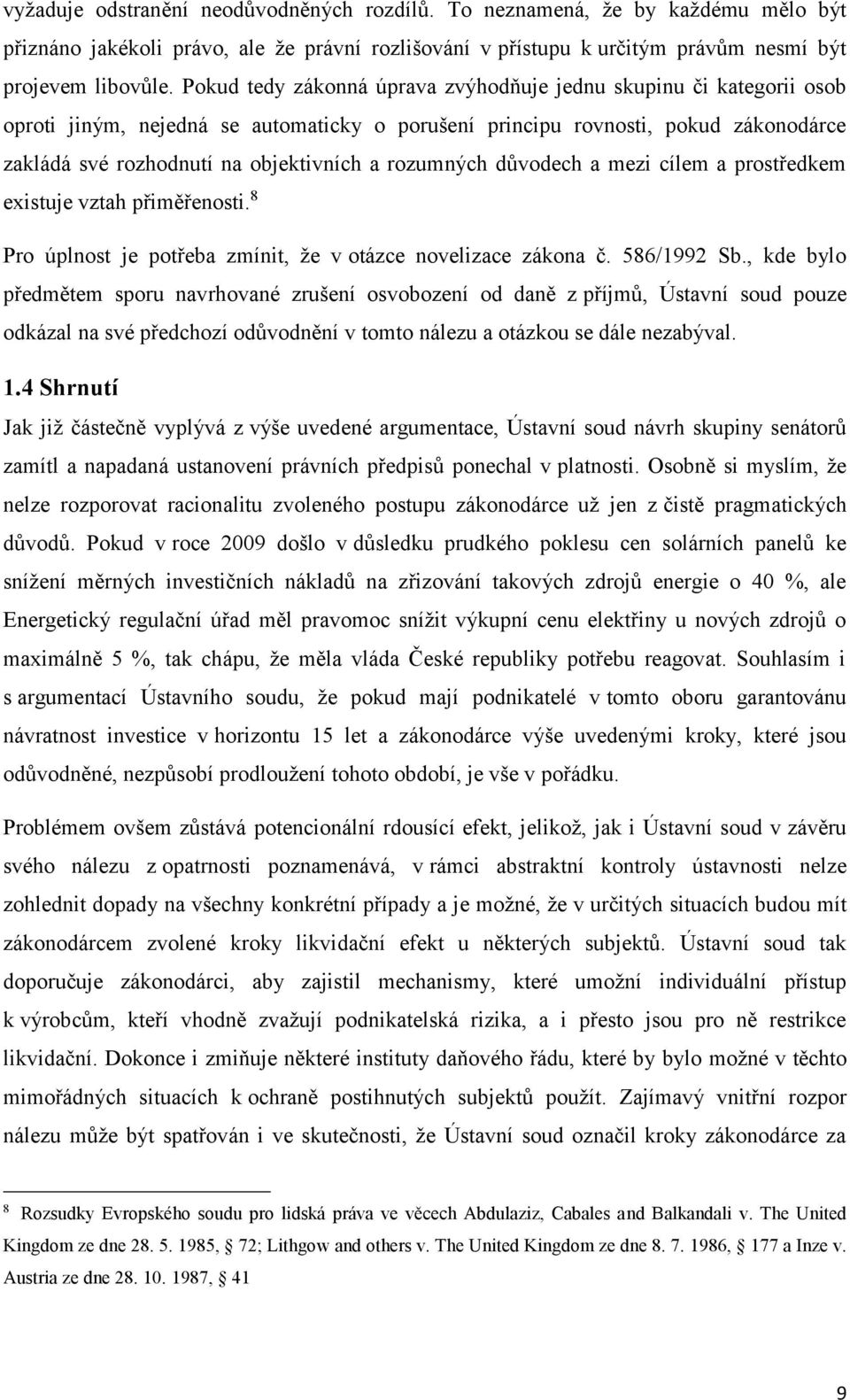 rozumných důvodech a mezi cílem a prostředkem existuje vztah přiměřenosti. 8 Pro úplnost je potřeba zmínit, že v otázce novelizace zákona č. 586/1992 Sb.