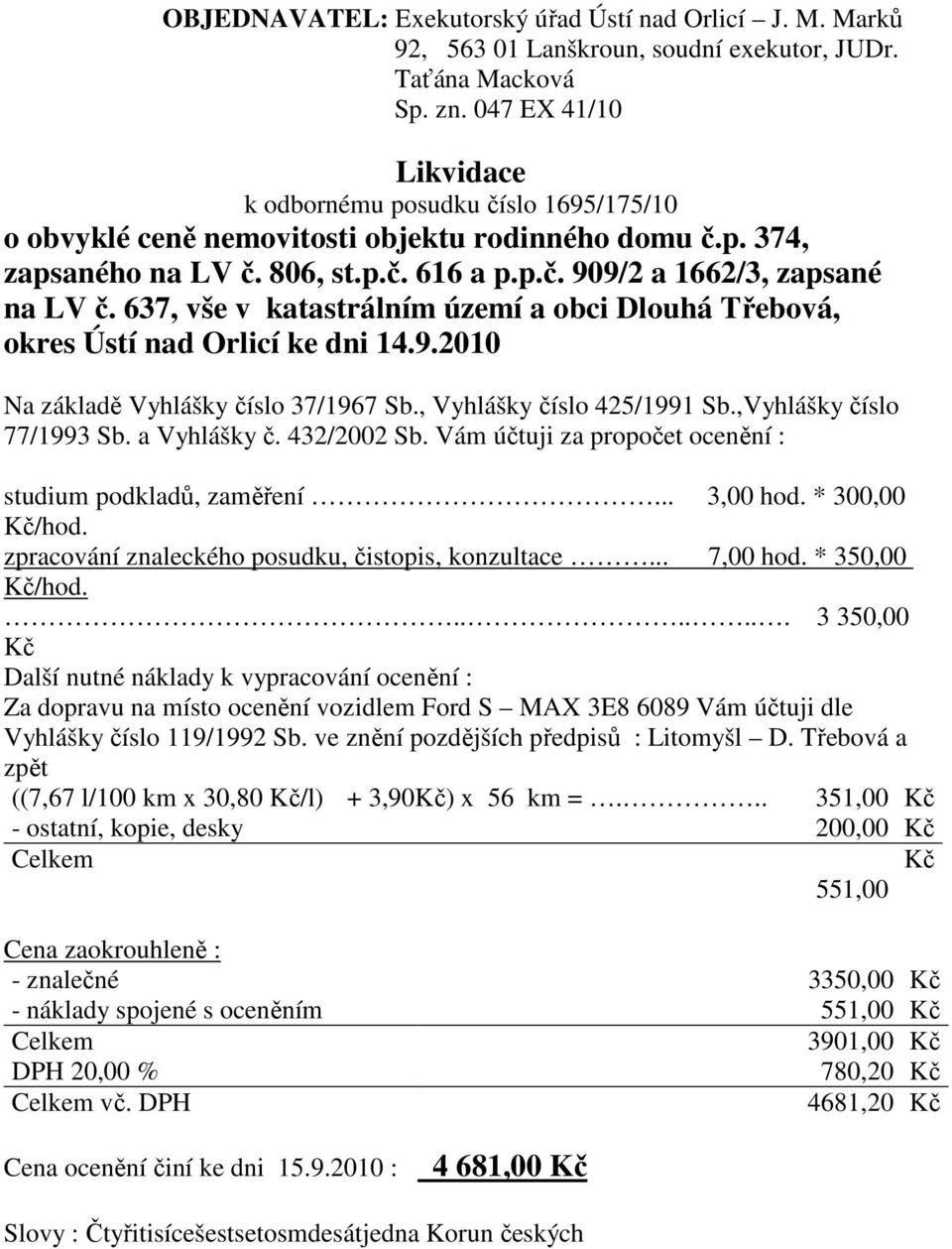 637, vše v katastrálním území a obci Dlouhá Třebová, okres Ústí nad Orlicí ke dni 14.9.2010 Na základě Vyhlášky číslo 37/1967 Sb., Vyhlášky číslo 425/1991 Sb.,Vyhlášky číslo 77/1993 Sb. a Vyhlášky č.