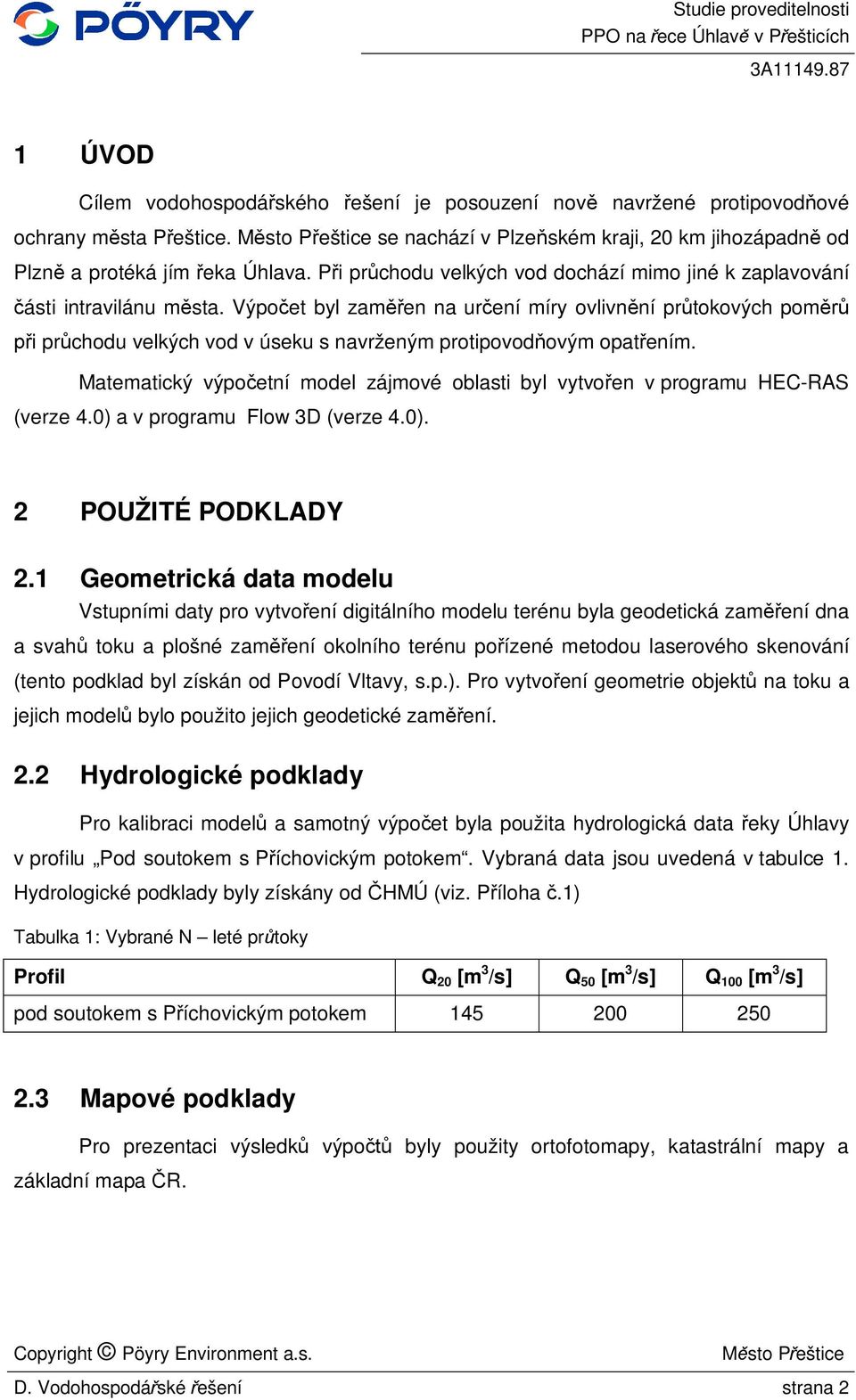 Výpo et byl zam en na ur ení míry ovlivn ní pr tokových pom i pr chodu velkých vod v úseku s navrženým protipovod ovým opat ením.