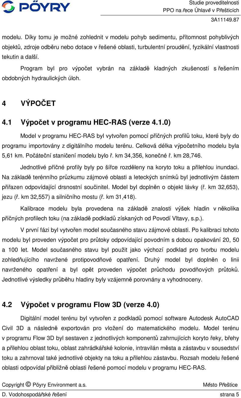 Výpo et v programu HEC-RAS (verze 4.1.0) Model v programu HEC-RAS byl vytvo en pomocí p ných profil toku, které byly do programu importovány z digitálního modelu terénu.