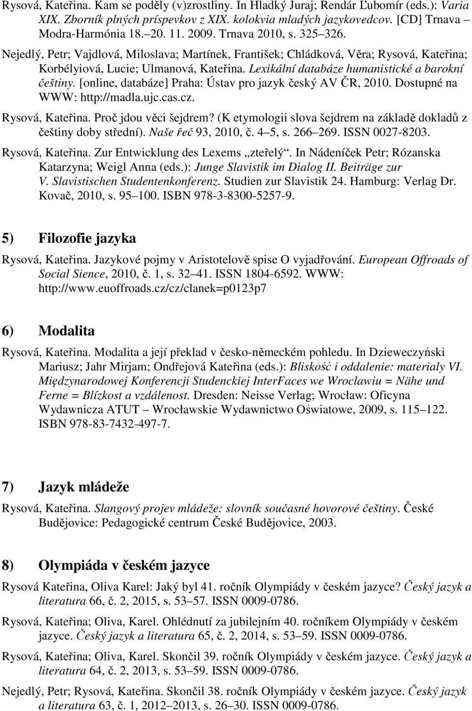 Lexikální databáze humanistické a barokní češtiny. [online, databáze] Praha: Ústav pro jazyk český AV ČR, 2010. Dostupné na WWW: http://madla.ujc.cas.cz. Rysová, Kateřina. Proč jdou věci šejdrem?