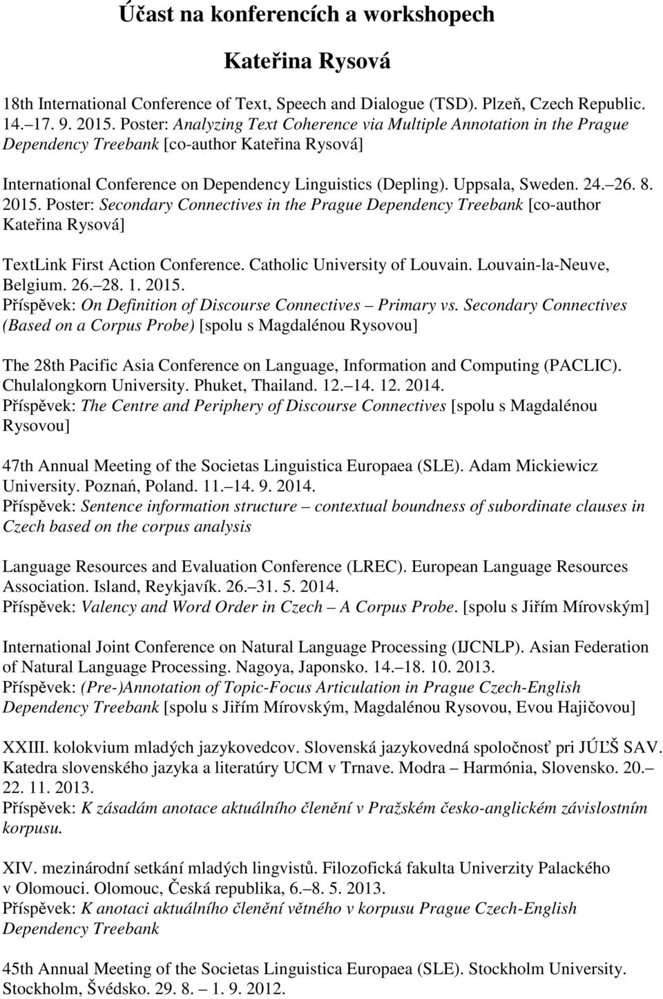 24. 26. 8. 2015. Poster: Secondary Connectives in the Prague Dependency Treebank [co-author Kateřina Rysová] TextLink First Action Conference. Catholic University of Louvain.