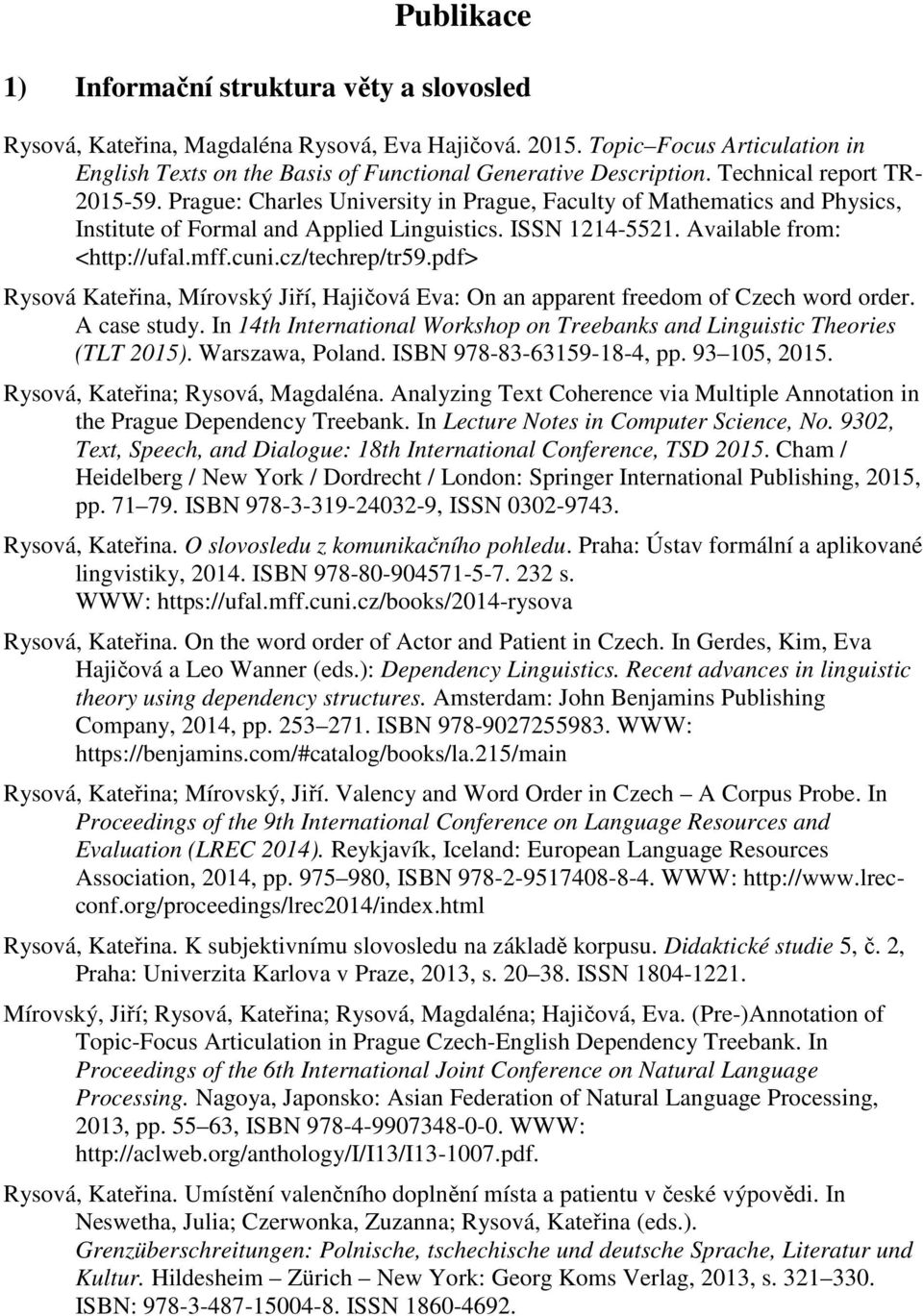 cuni.cz/techrep/tr59.pdf> Rysová Kateřina, Mírovský Jiří, Hajičová Eva: On an apparent freedom of Czech word order. A case study.