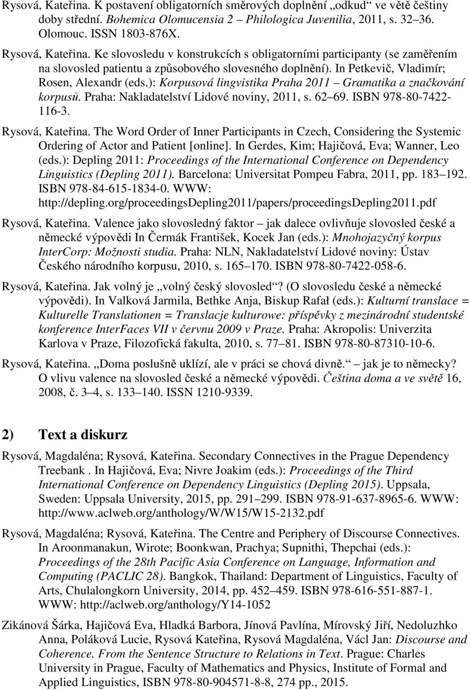 ): Korpusová lingvistika Praha 2011 Gramatika a značkování korpusů. Praha: Nakladatelství Lidové noviny, 2011, s. 62 69. ISBN 978-80-7422-116-3. Rysová, Kateřina.