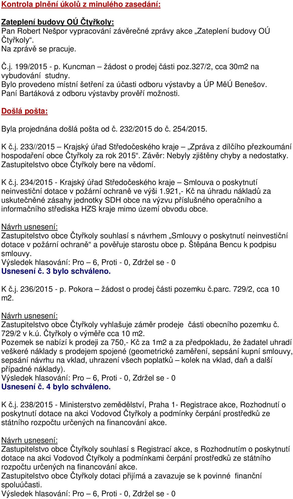 Došlá pošta: Byla projednána došlá pošta od. 232/2015 do. 254/2015. K.j. 233//2015 Krajský ú ad St edo eského kraje Zpráva z díl ího p ezkoumání hospoda ení obce ty koly za rok 2015.