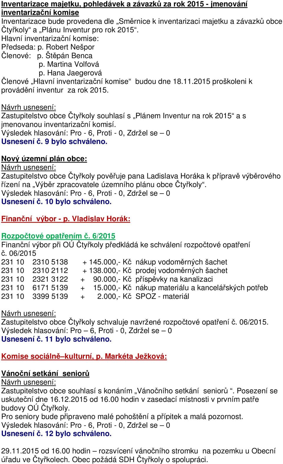 2015 proškoleni k provád ní inventur za rok 2015. Zastupitelstvo obce ty koly souhlasí s Plánem Inventur na rok 2015 a s jmenovanou inventariza ní komisí.