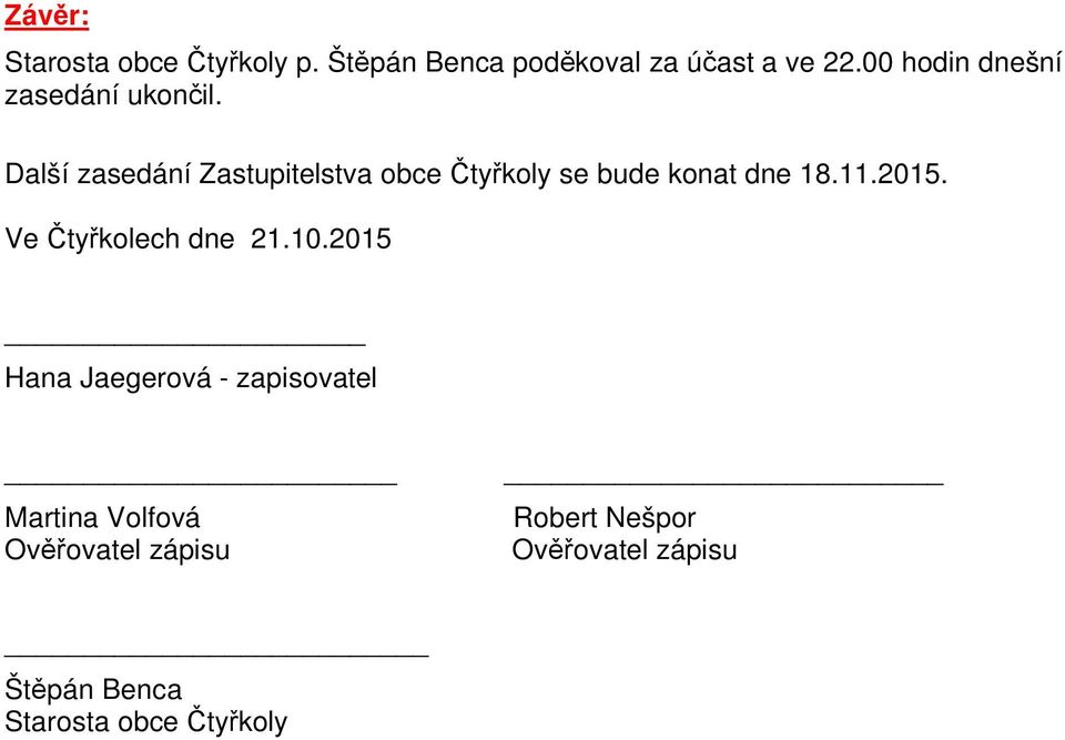 Další zasedání Zastupitelstva obce ty koly se bude konat dne 18.11.2015.
