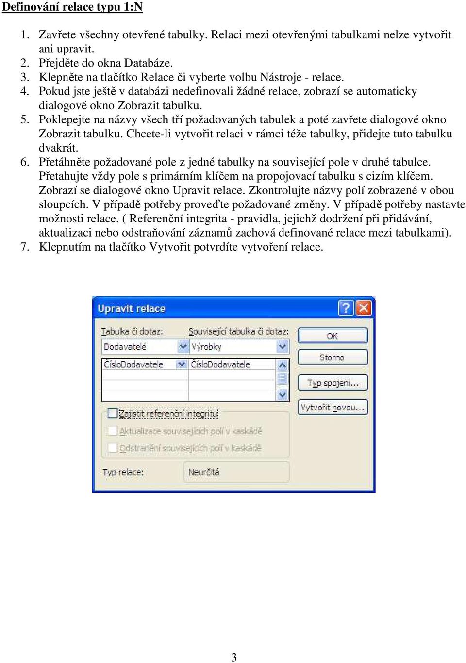 Poklepejte na názvy všech tří požadovaných tabulek a poté zavřete dialogové okno Zobrazit tabulku. Chcete-li vytvořit relaci v rámci téže tabulky, přidejte tuto tabulku dvakrát. 6.