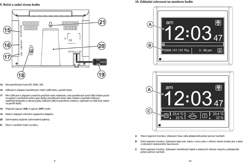 například fotografie a nahrát je přes USB-port [16] na paměťové médium, například na USB-stick neboli na paměť flash). 18 Přepínač zapnutí (ON) a vypnutí (OFF) hodin.