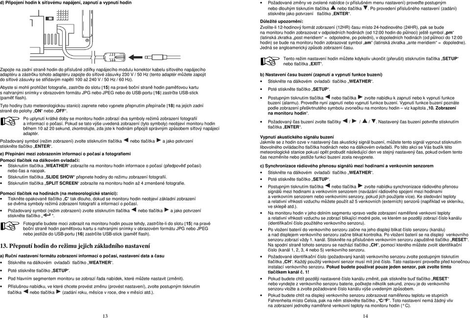 Abyste si mohli prohlížet fotografie, zastrčte do slotu [15] na pravé boční straně hodin paměťovou kartu s nahranými snímky v obrazovém formátu JPG nebo JPEG nebo do USB-portu [16] zastrčte USB-stick