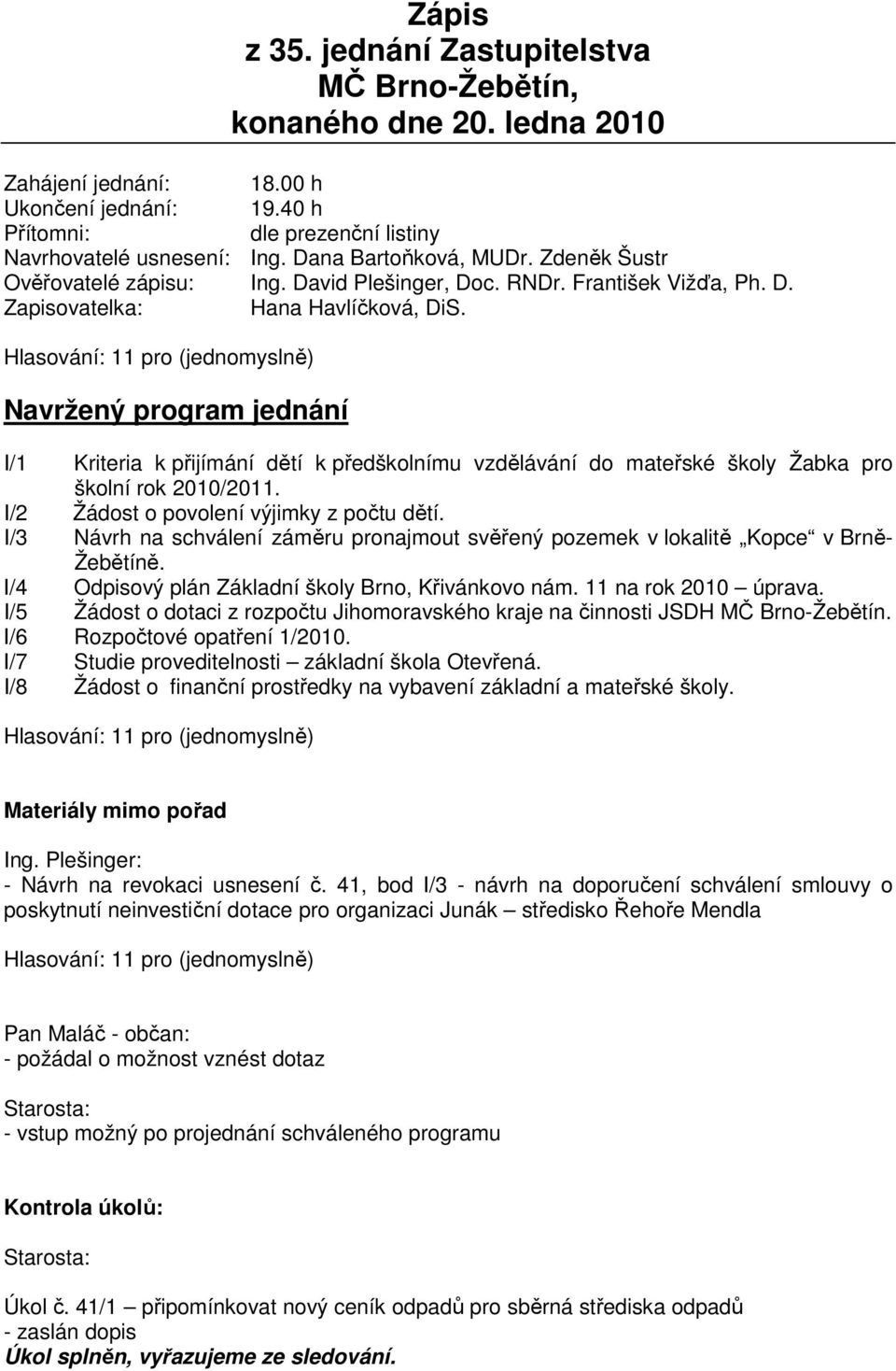 Navržený program jednání I/1 Kriteria k přijímání dětí k předškolnímu vzdělávání do mateřské školy Žabka pro školní rok 2010/2011. I/2 Žádost o povolení výjimky z počtu dětí.