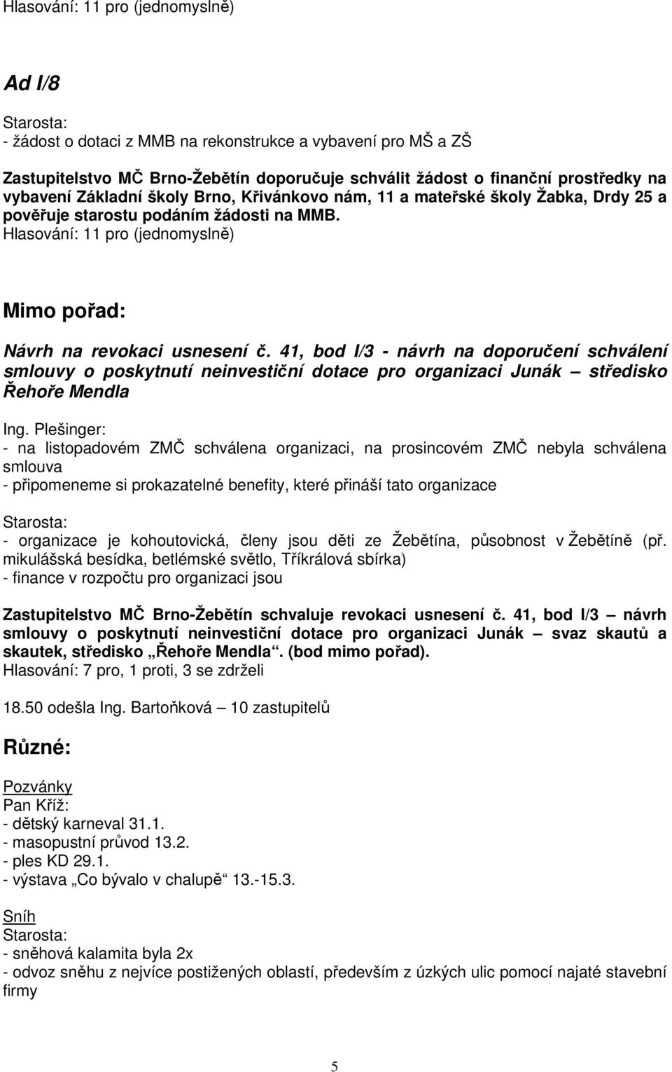 41, bod I/3 - návrh na doporučení schválení smlouvy o poskytnutí neinvestiční dotace pro organizaci Junák středisko Řehoře Mendla - na listopadovém ZMČ schválena organizaci, na prosincovém ZMČ nebyla