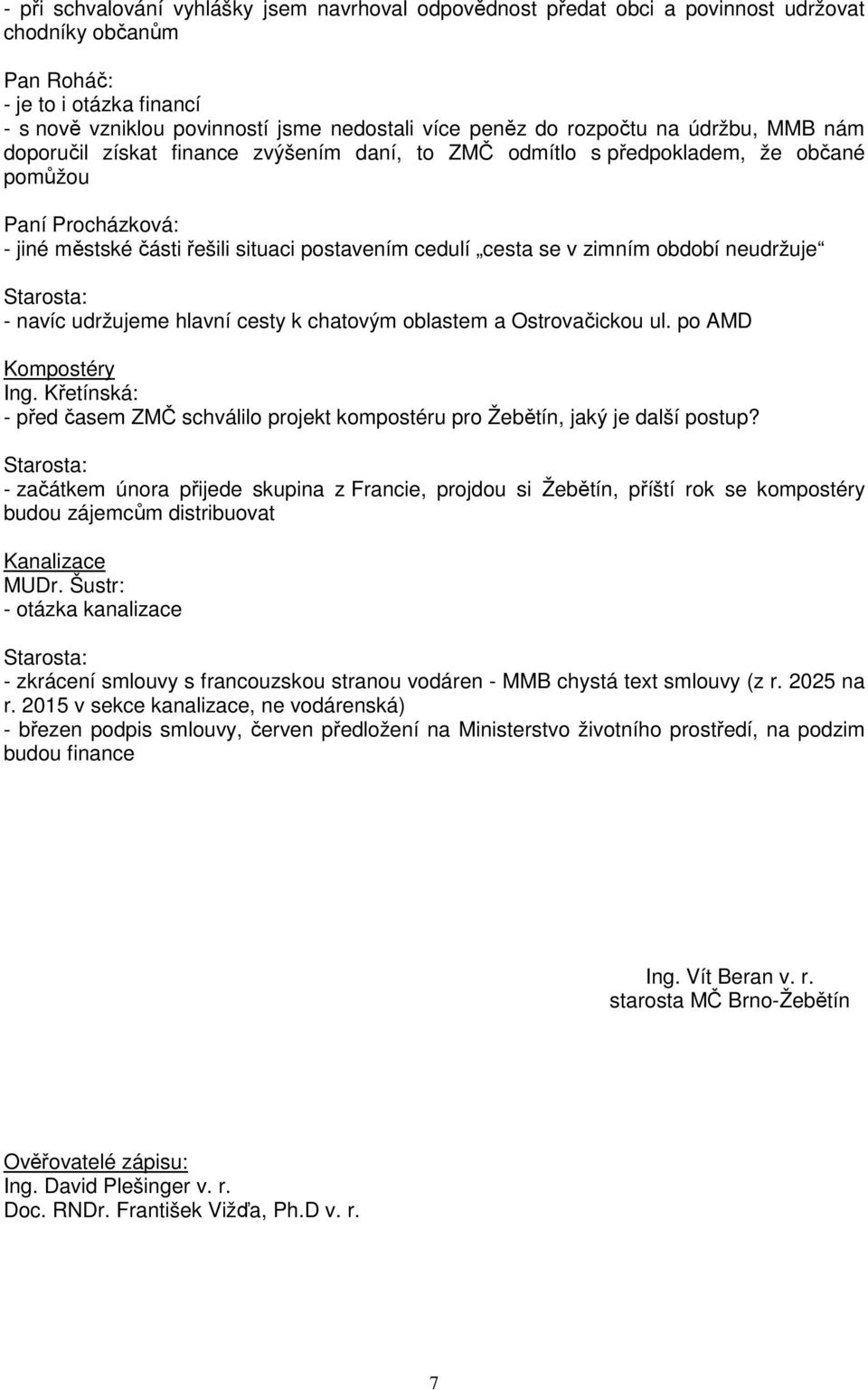 zimním období neudržuje - navíc udržujeme hlavní cesty k chatovým oblastem a Ostrovačickou ul. po AMD Kompostéry Ing.