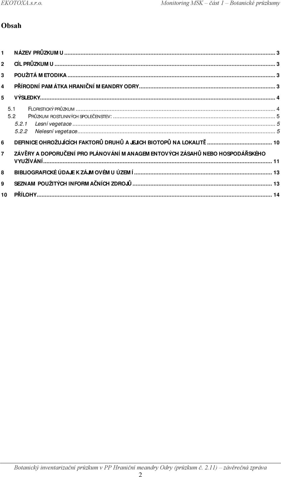 ..5 6 DEFINICE OHROŽUJÍCÍCH FAKTORŮ DRUHŮ A JEJICH BIOTOPŮ NA LOKALITĚ.