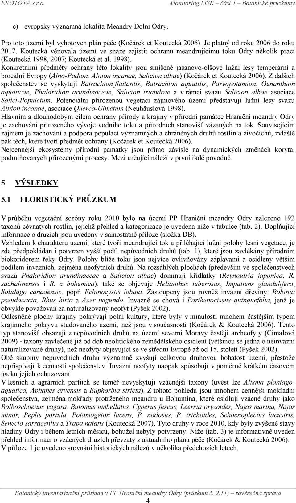 Konkrétními předměty ochrany této lokality jsou smíšené jasanovo-olšové lužní lesy temperární a boreální Evropy (Alno-Padion, Alnion incanae, Salicion albae) (Kočárek et Koutecká 2006).