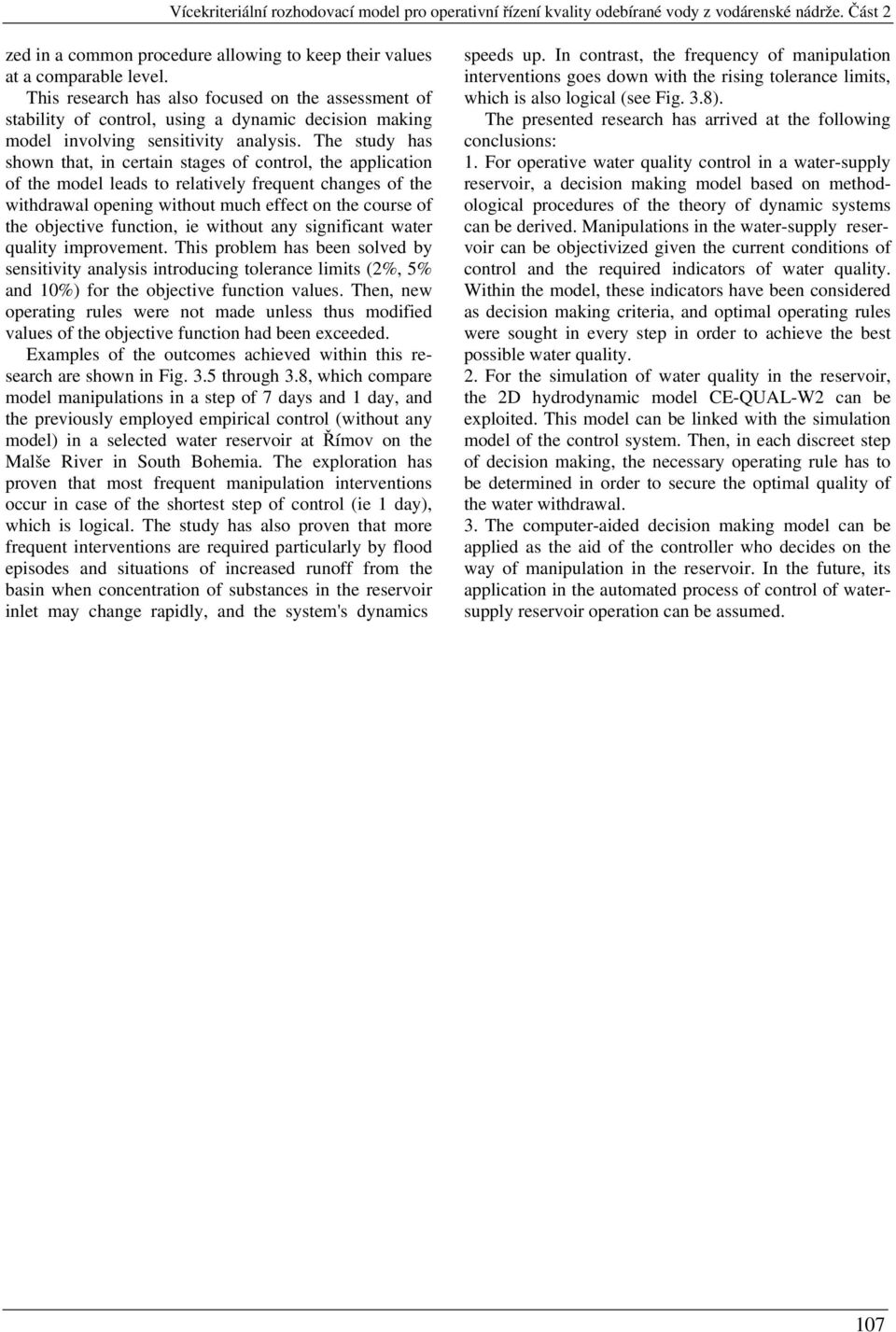 The study has shown that, in certain stages of control, the application of the model leads to relatively frequent changes of the withdrawal opening without much effect on the course of the objective