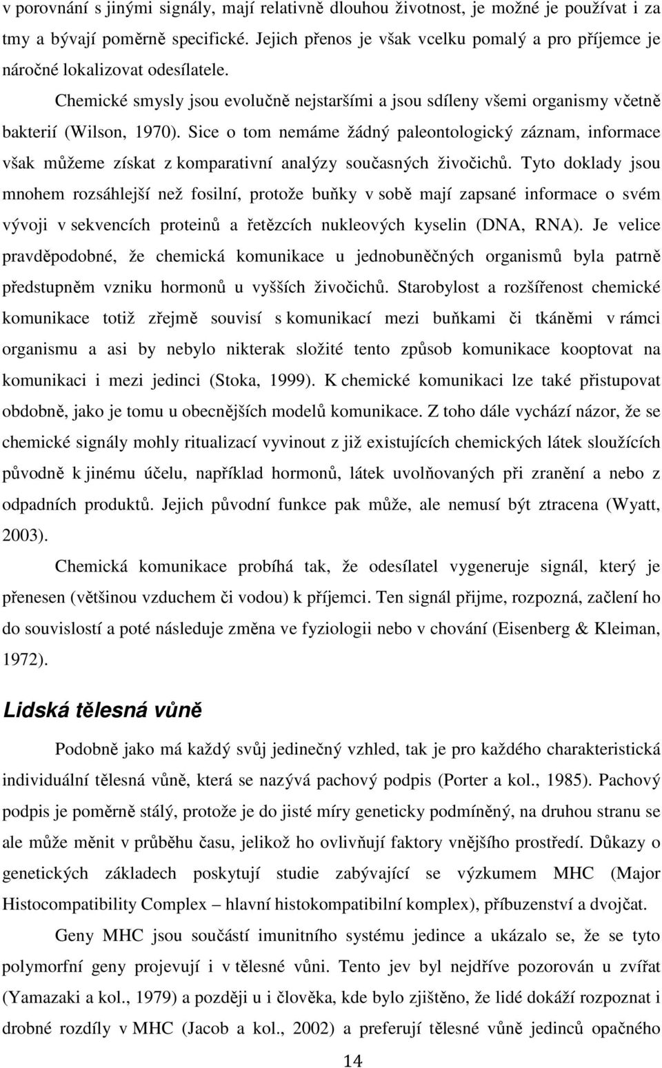 Sice o tom nemáme žádný paleontologický záznam, informace však můžeme získat z komparativní analýzy současných živočichů.