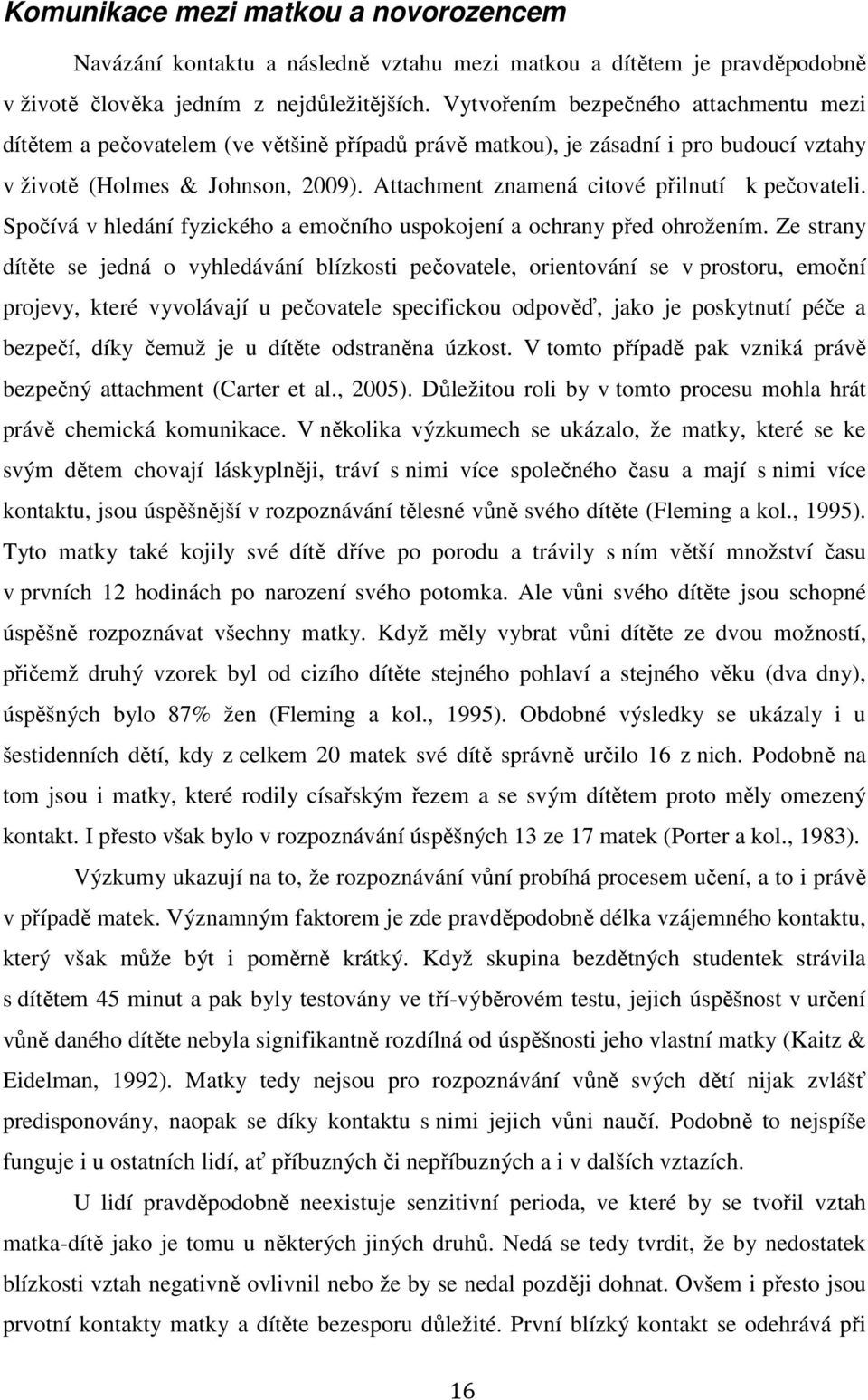 Attachment znamená citové přilnutí k pečovateli. Spočívá v hledání fyzického a emočního uspokojení a ochrany před ohrožením.