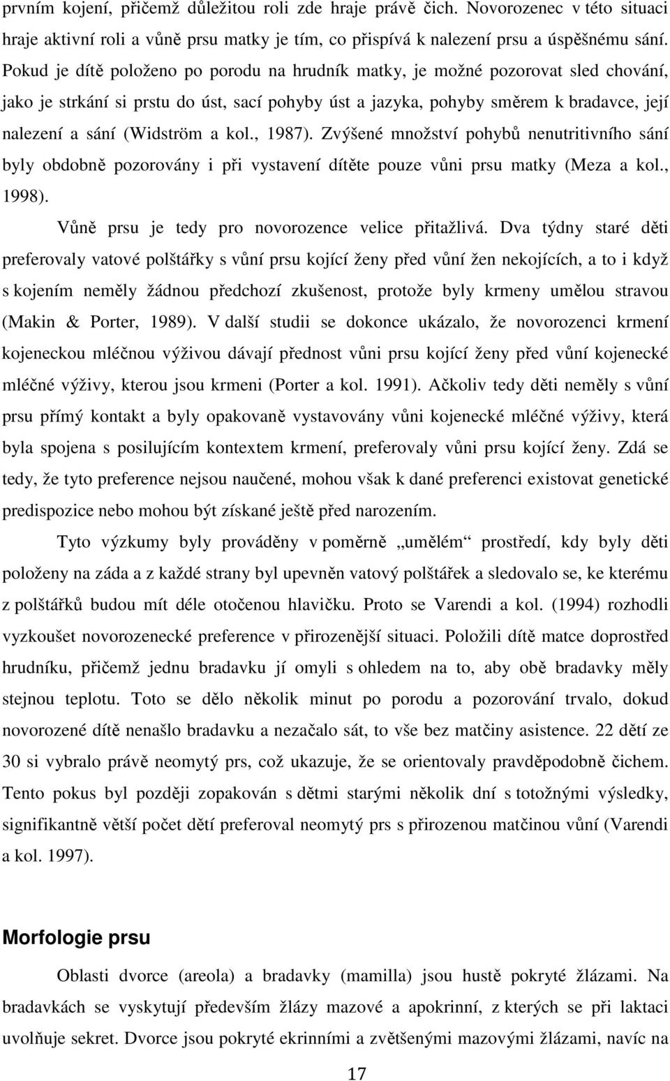 a kol., 1987). Zvýšené množství pohybů nenutritivního sání byly obdobně pozorovány i při vystavení dítěte pouze vůni prsu matky (Meza a kol., 1998).