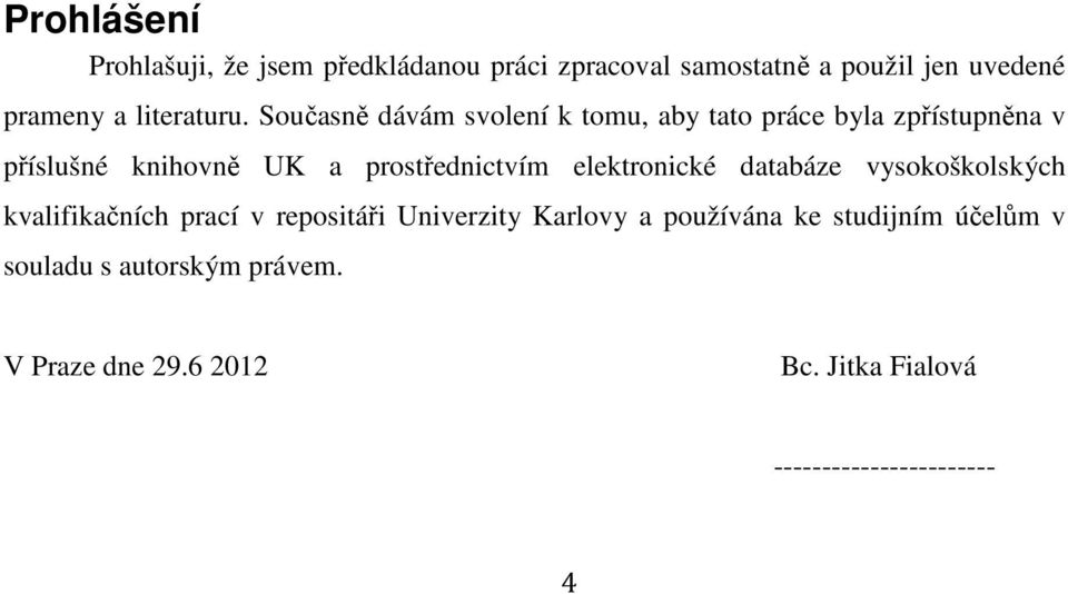 Současně dávám svolení k tomu, aby tato práce byla zpřístupněna v příslušné knihovně UK a prostřednictvím