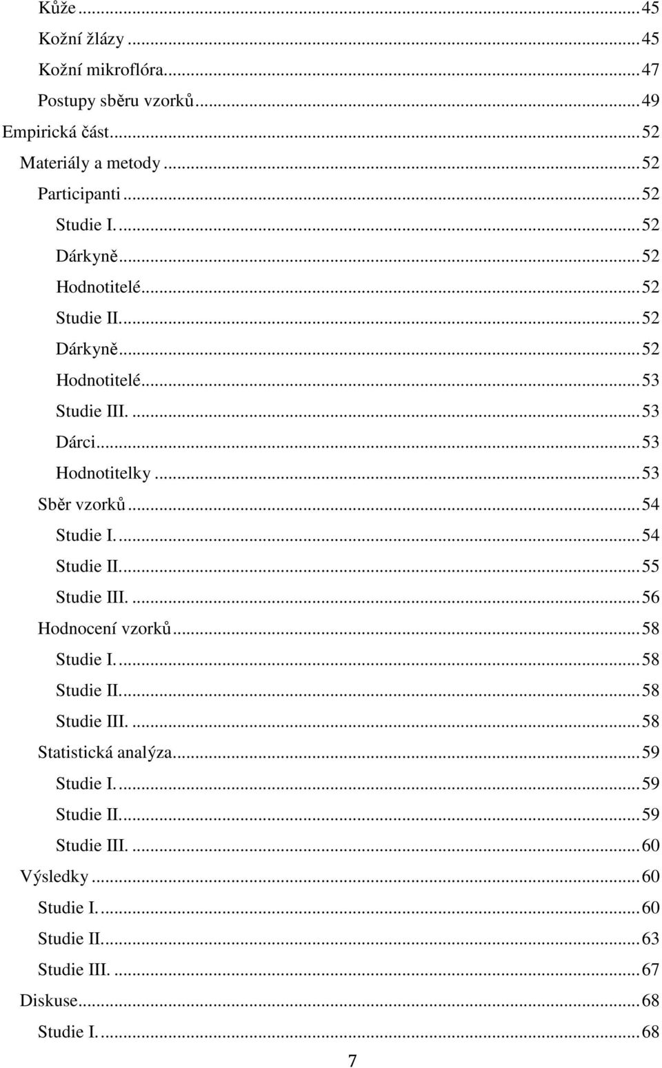 ..53 Sběr vzorků...54 Studie I...54 Studie II...55 Studie III....56 Hodnocení vzorků...58 Studie I...58 Studie II...58 Studie III.