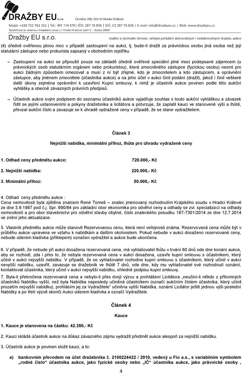 plné moci podepsané zájemcem (u právnických osob statutárním orgánem nebo prokuristou), která zmocněného zástupce (fyzickou osobu) nesmí pro aukci žádným způsobem omezovat a musí z ní být zřejmé, kdo