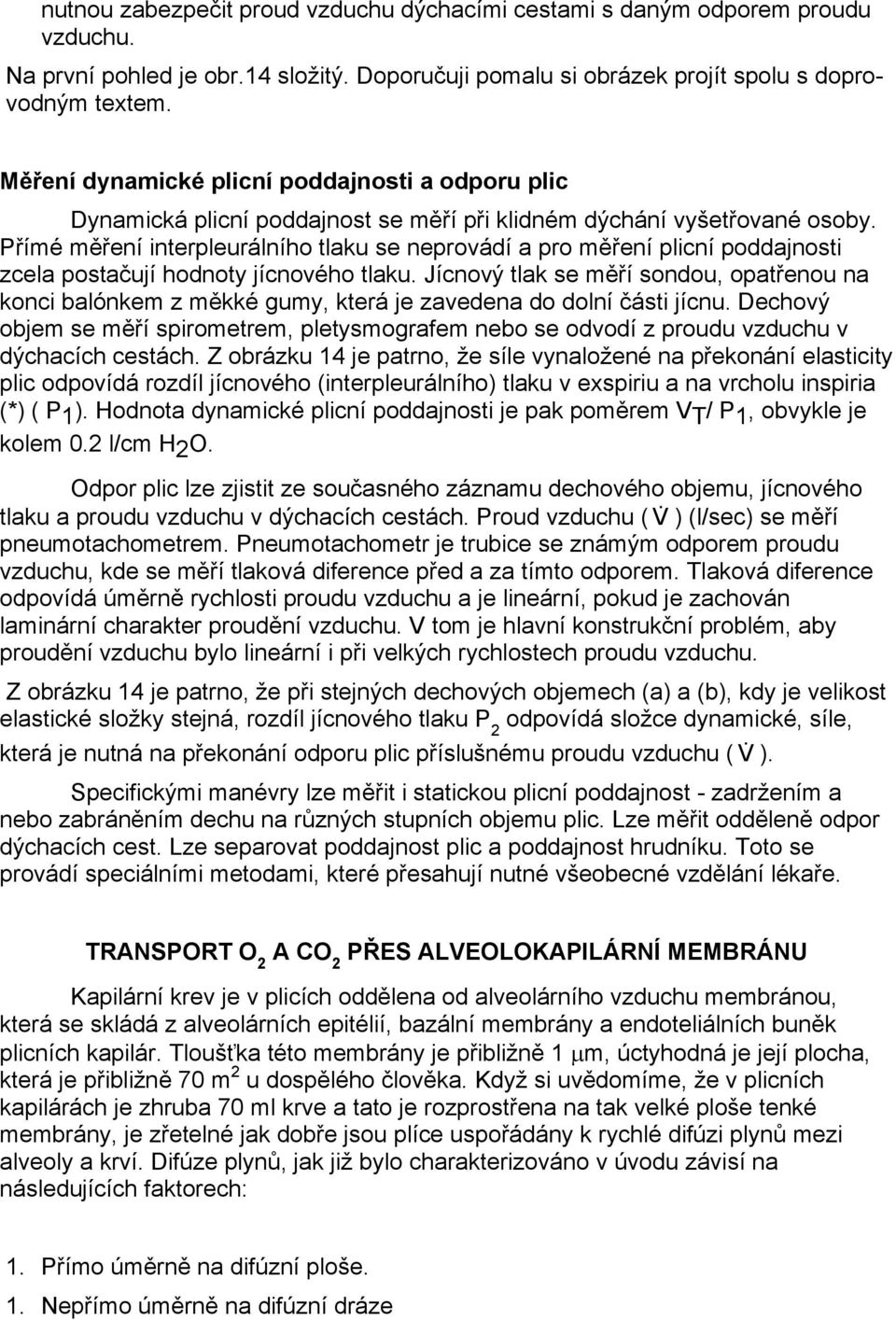 Přímé měření interpleurálního tlaku se neprovádí a pro měření plicní poddajnosti zcela postačují hodnoty jícnového tlaku.