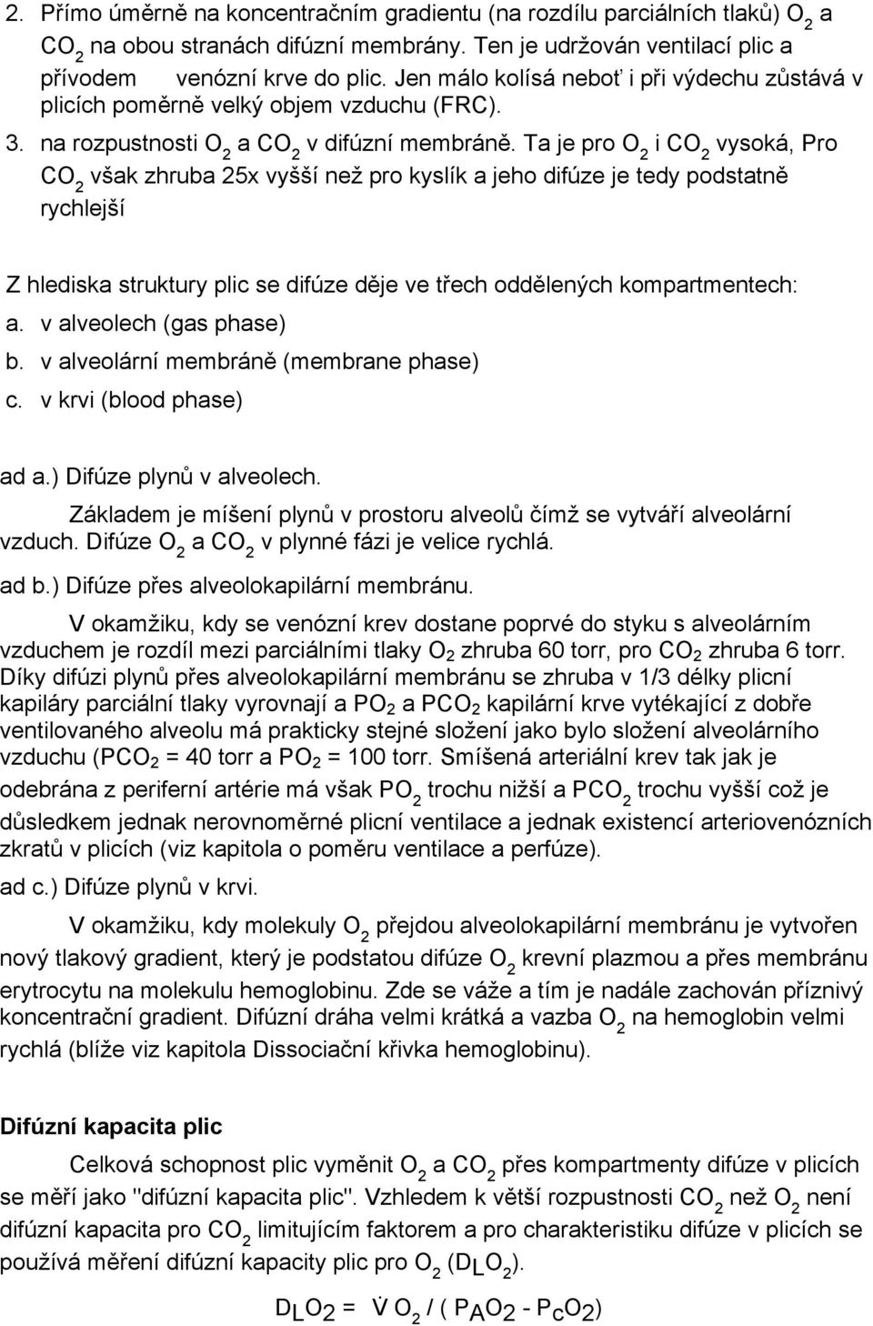 Ta je pro O i CO vysoká, Pro CO však zhruba 5x vyšší než pro kyslík a jeho difúze je tedy podstatně rychlejší Z hlediska struktury plic se difúze děje ve třech oddělených kompartmentech: a.