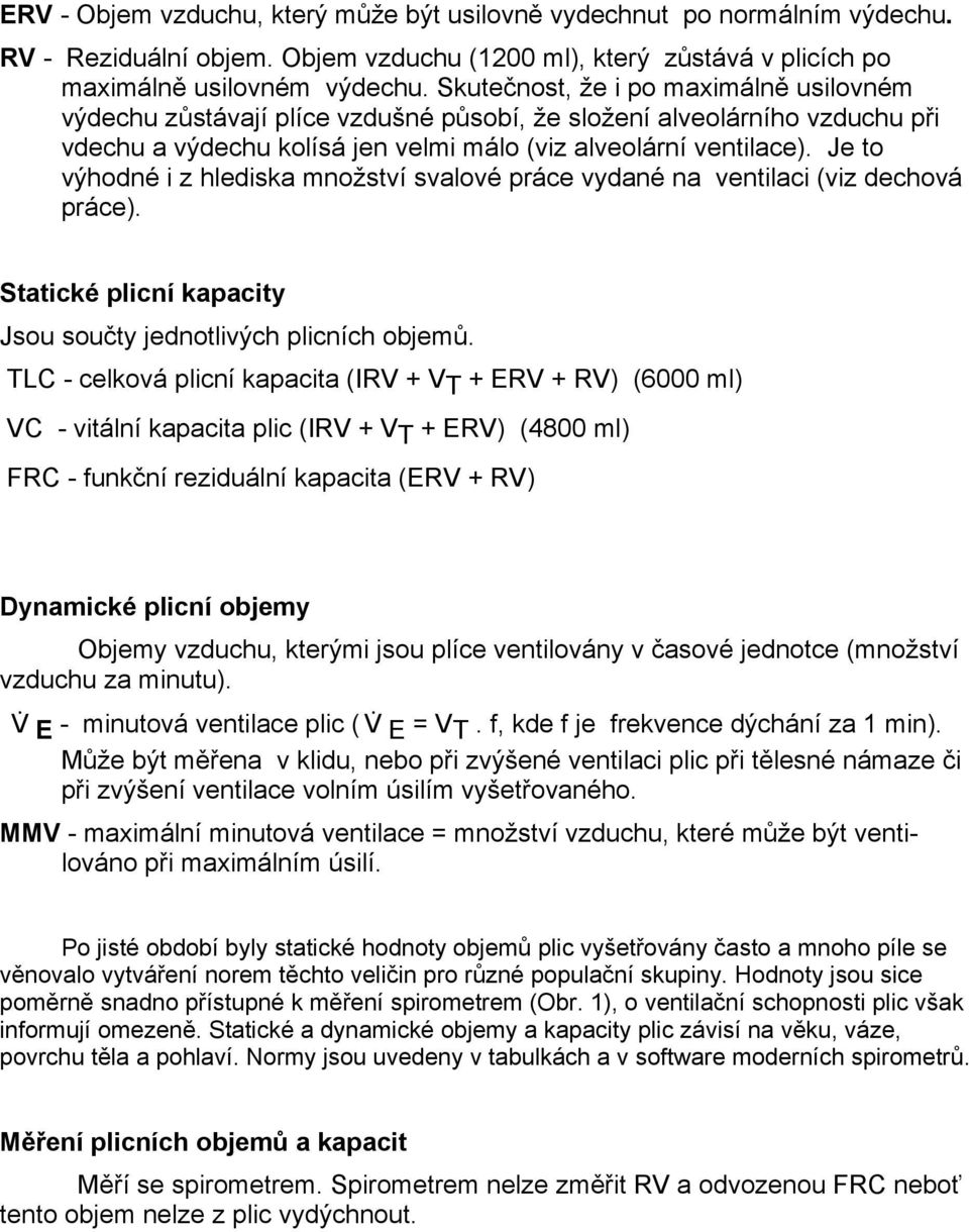 Je to výhodné i z hlediska množství svalové práce vydané na ventilaci (viz dechová práce). Statické plicní kapacity Jsou součty jednotlivých plicních objemů.