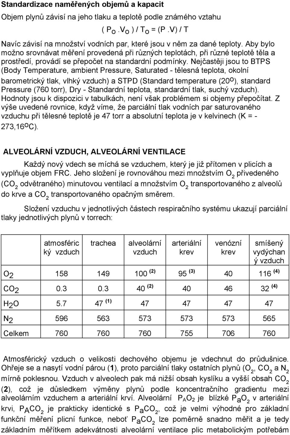 Aby bylo možno srovnávat měření provedená při různých teplotách, při různé teplotě těla a prostředí, provádí se přepočet na standardní podmínky.