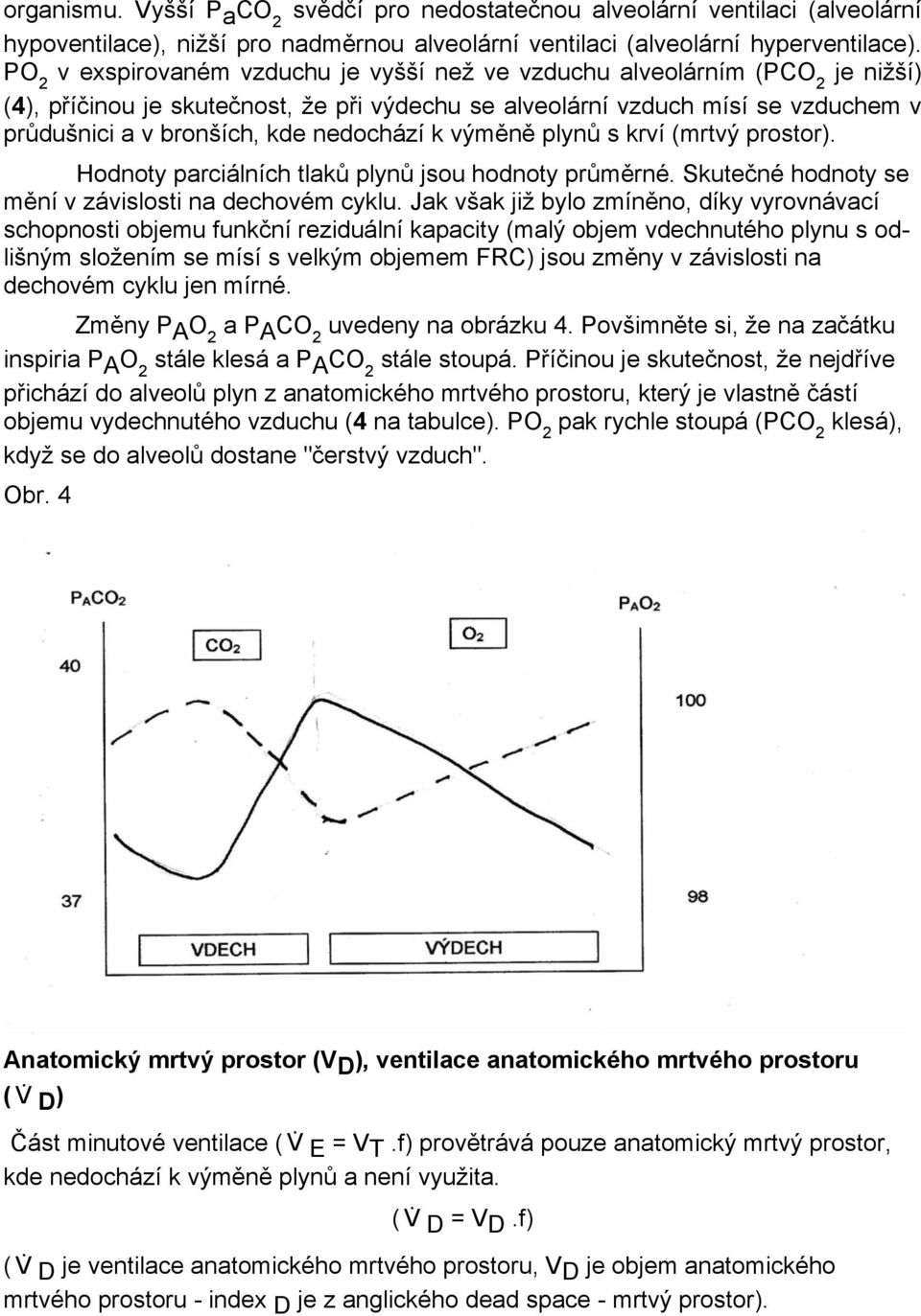 k výměně plynů s krví (mrtvý prostor). Hodnoty parciálních tlaků plynů jsou hodnoty průměrné. Skutečné hodnoty se mění v závislosti na dechovém cyklu.